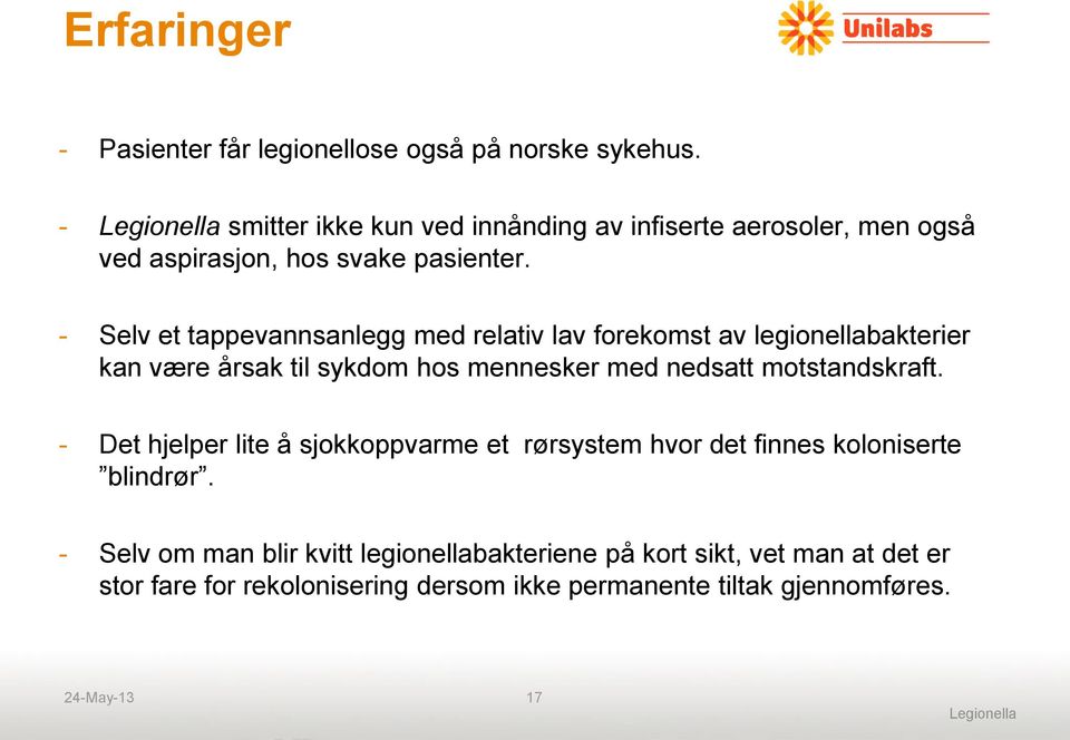 - Selv et tappevannsanlegg med relativ lav forekomst av legionellabakterier kan være årsak til sykdom hos mennesker med nedsatt motstandskraft.