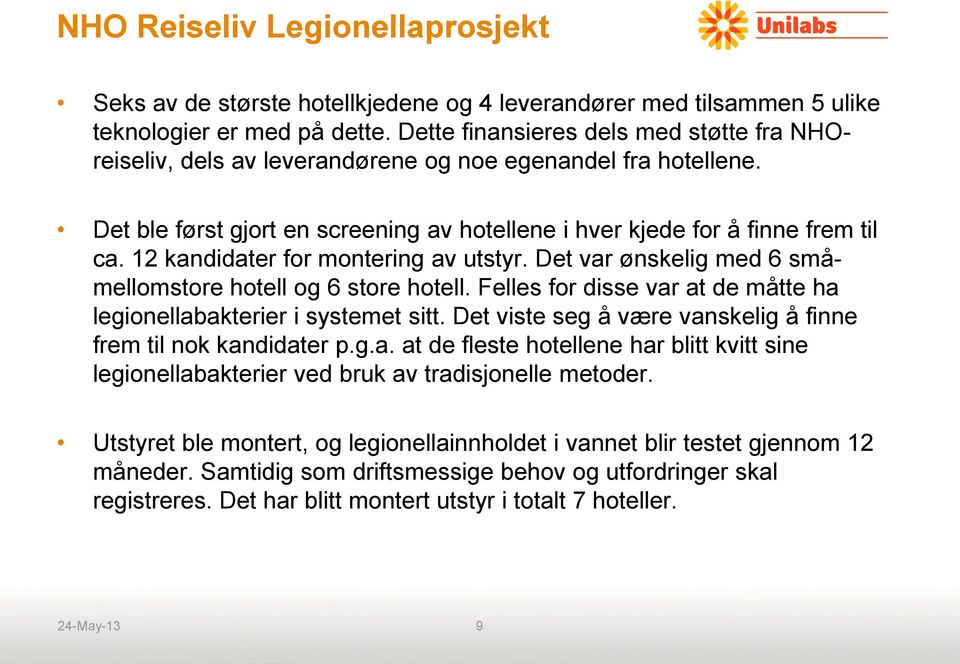 12 kandidater for montering av utstyr. Det var ønskelig med 6 småmellomstore hotell og 6 store hotell. Felles for disse var at de måtte ha legionellabakterier i systemet sitt.