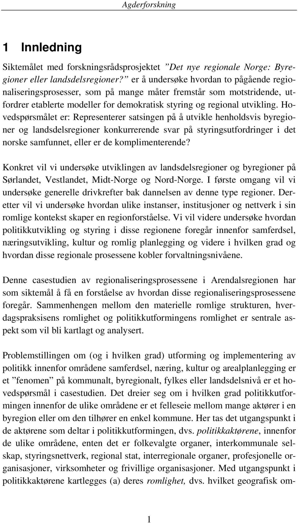 Hovedspørsmålet er: Representerer satsingen på å utvikle henholdsvis byregioner og landsdelsregioner konkurrerende svar på styringsutfordringer i det norske samfunnet, eller er de komplimenterende?