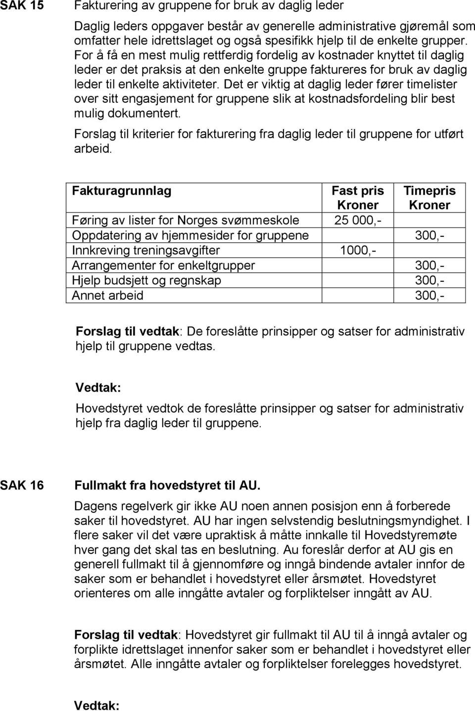 Det er viktig at daglig leder fører timelister over sitt engasjement for gruppene slik at kostnadsfordeling blir best mulig dokumentert.