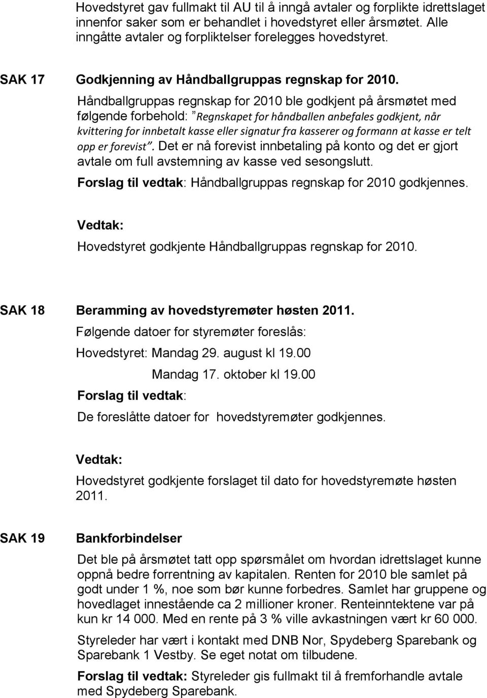 Håndballgruppas regnskap for 2010 ble godkjent på årsmøtet med følgende forbehold: Regnskapet for håndballen anbefales godkjent, når kvittering for innbetalt kasse eller signatur fra kasserer og