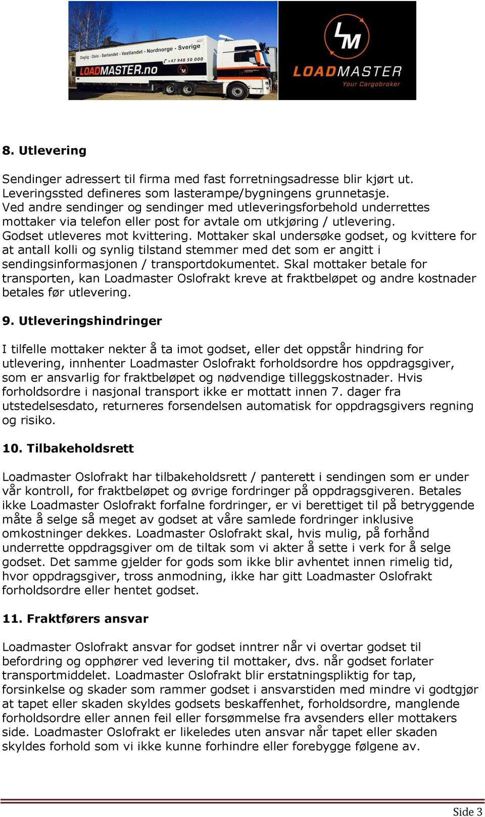 Mottaker skal undersøke godset, og kvittere for at antall kolli og synlig tilstand stemmer med det som er angitt i sendingsinformasjonen / transportdokumentet.