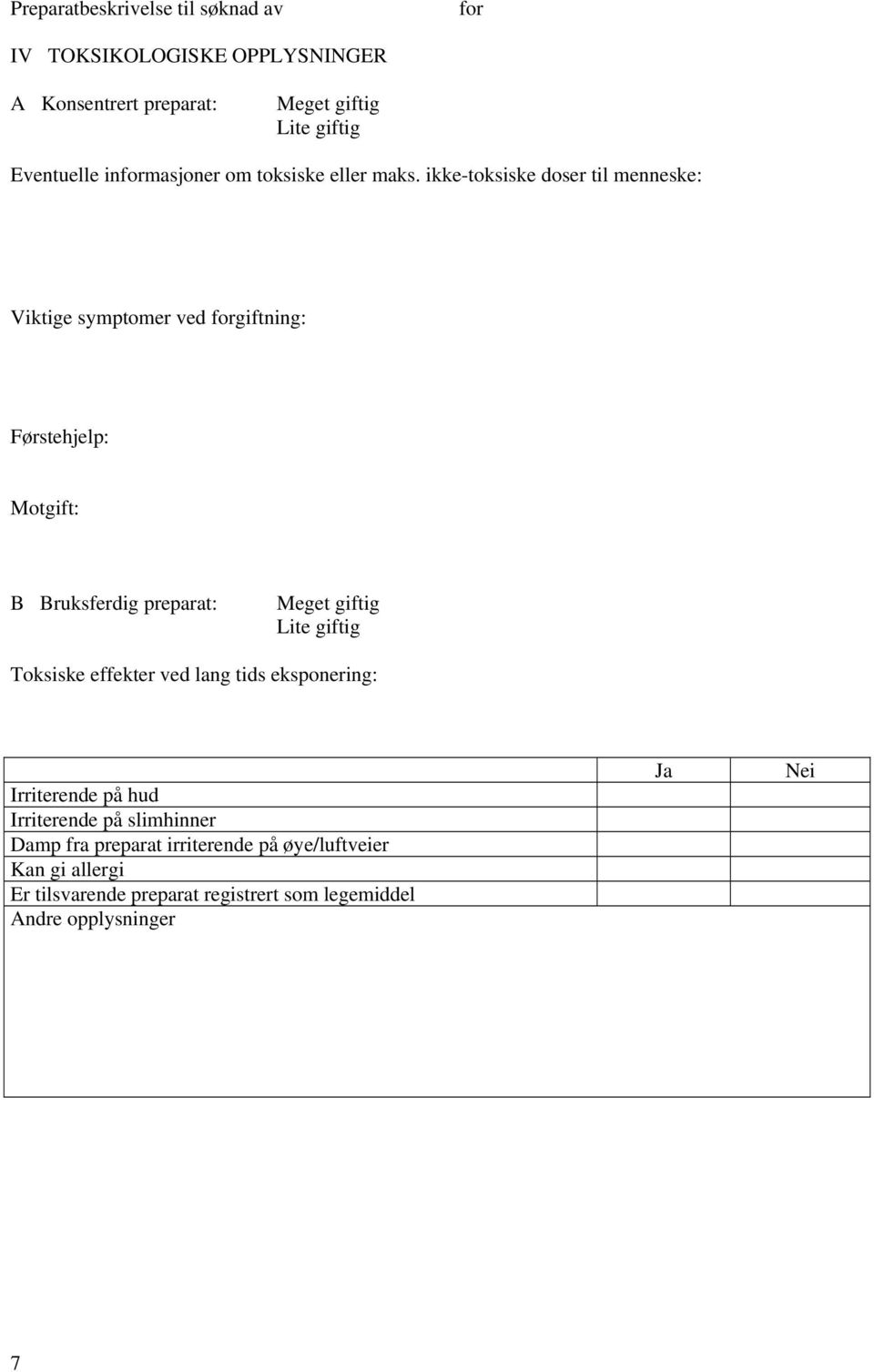 ikke-toksiske doser til menneske: Viktige symptomer ved forgiftning: Førstehjelp: Motgift: B Bruksferdig preparat: Meget giftig Lite