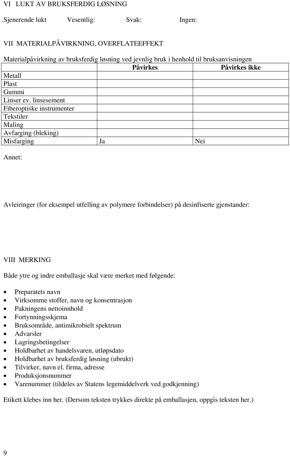 linsesement Fiberoptiske instrumenter Tekstiler Maling Avfarging (bleking) Misfarging Ja Nei Annet: Avleiringer (for eksempel utfelling av polymere forbindelser) på desinfiserte gjenstander: VIII