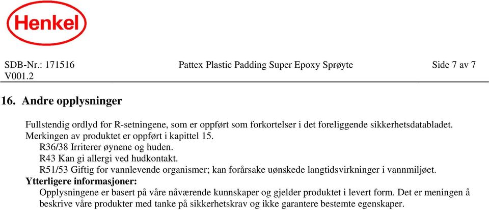 Merkingen av produktet er oppført i kapittel 15. R36/38 Irriterer øynene og huden. R43 Kan gi allergi ved hudkontakt.