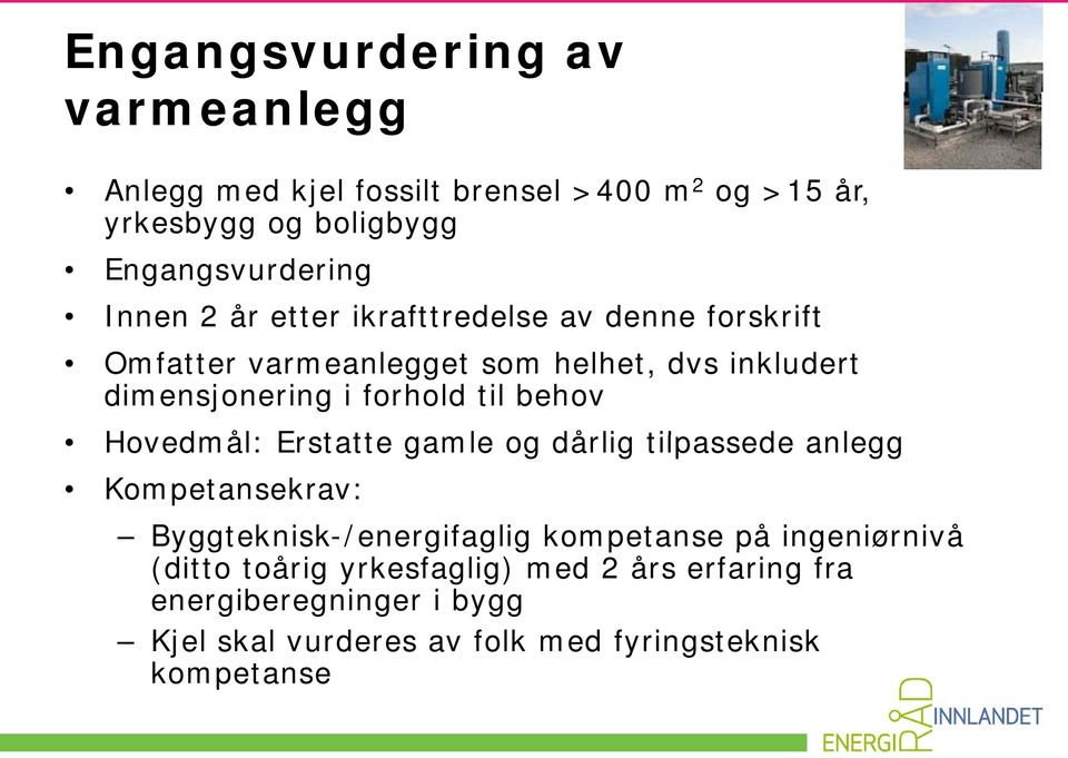 Hovedmål: Erstatte tt gamle og dårlig tilpassede anlegg Kompetansekrav: Byggteknisk-/energifaglig g g g kompetanse på ingeniørnivå