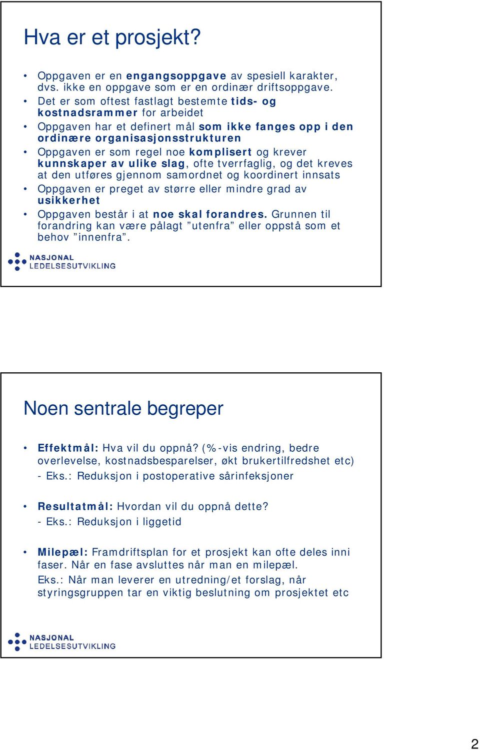 og krever kunnskaper av ulike slag, ofte tverrfaglig, og det kreves at den utføres gjennom samordnet og koordinert innsats Oppgaven er preget av større eller mindre grad av usikkerhet Oppgaven består