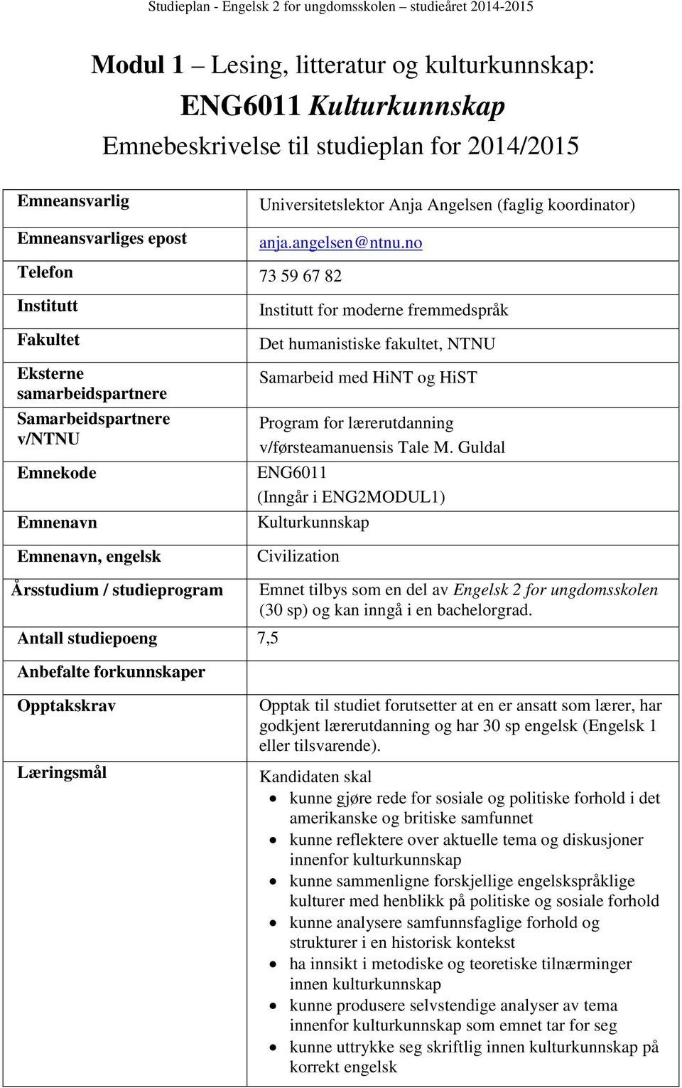 no Telefon 73 59 67 82 Institutt Fakultet Eksterne samarbeidspartnere Samarbeidspartnere v/ntnu Emnekode Emnenavn Emnenavn, engelsk Institutt for moderne fremmedspråk Det humanistiske fakultet, NTNU