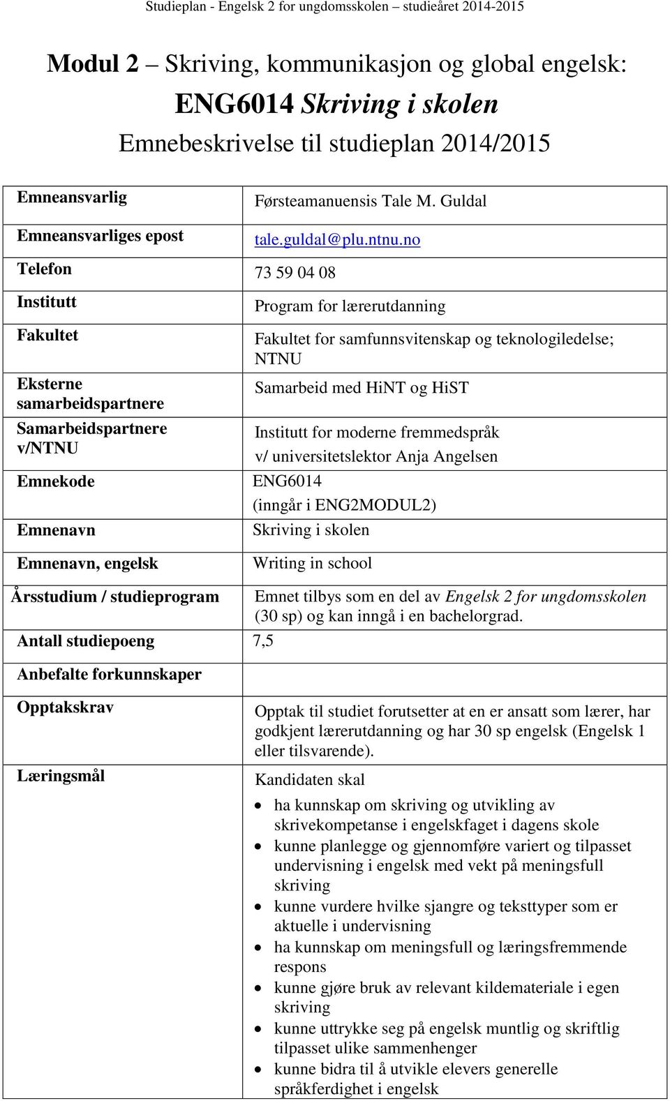 no Telefon 73 59 04 08 Institutt Fakultet Eksterne samarbeidspartnere Samarbeidspartnere v/ntnu Emnekode Emnenavn Emnenavn, engelsk Program for lærerutdanning Fakultet for samfunnsvitenskap og