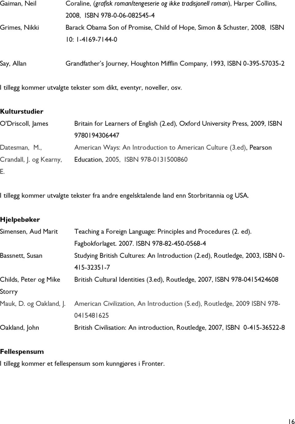 Kulturstudier O'Driscoll, James Datesman, M., Crandall, J. og Kearny, E. Britain for Learners of English (2.