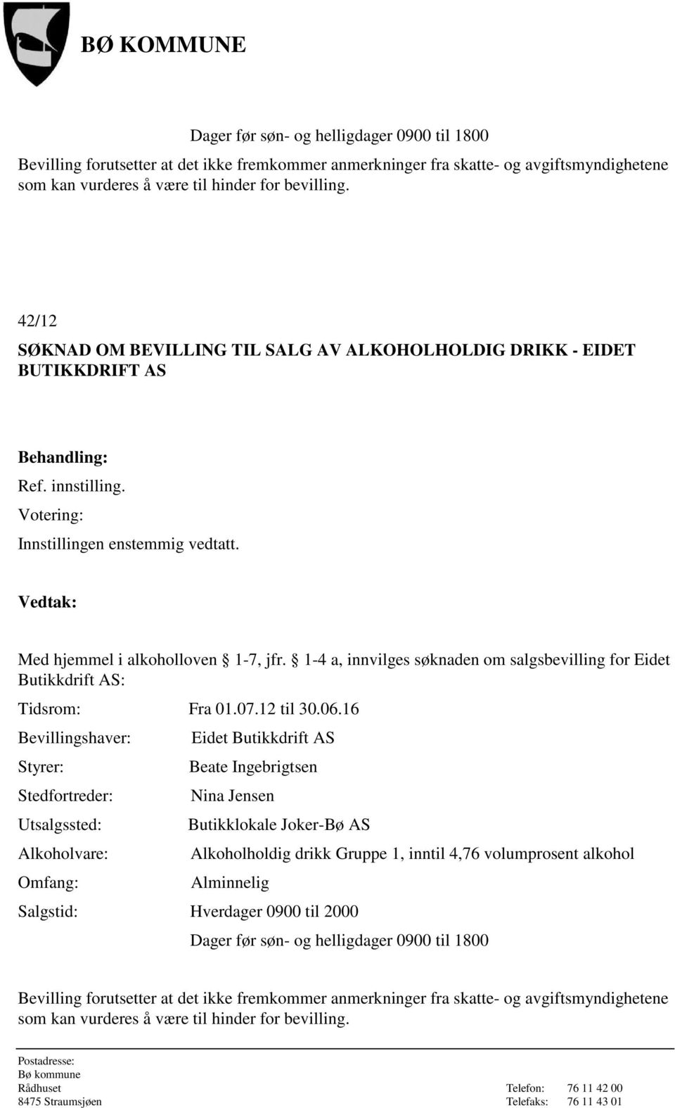 1-4 a, innvilges søknaden om salgsbevilling for Eidet Butikkdrift AS: Tidsrom: Fra 01.07.12 til 30.06.