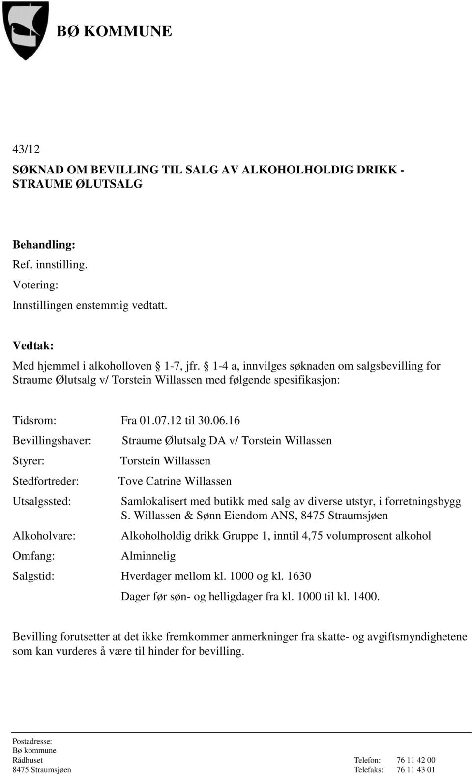 16 Bevillingshaver: Styrer: Stedfortreder: Utsalgssted: Alkoholvare: Omfang: Straume Ølutsalg DA v/ Torstein Willassen Torstein Willassen Tove Catrine Willassen Samlokalisert med butikk med salg av