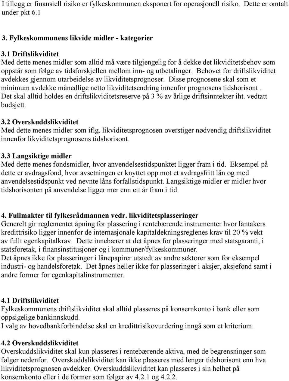 Behovet for driftslikviditet avdekkes gjennom utarbeidelse av likviditetsprognoser. Disse prognosene skal som et minimum avdekke månedlige netto likviditetsendring innenfor prognosens tidshorisont.