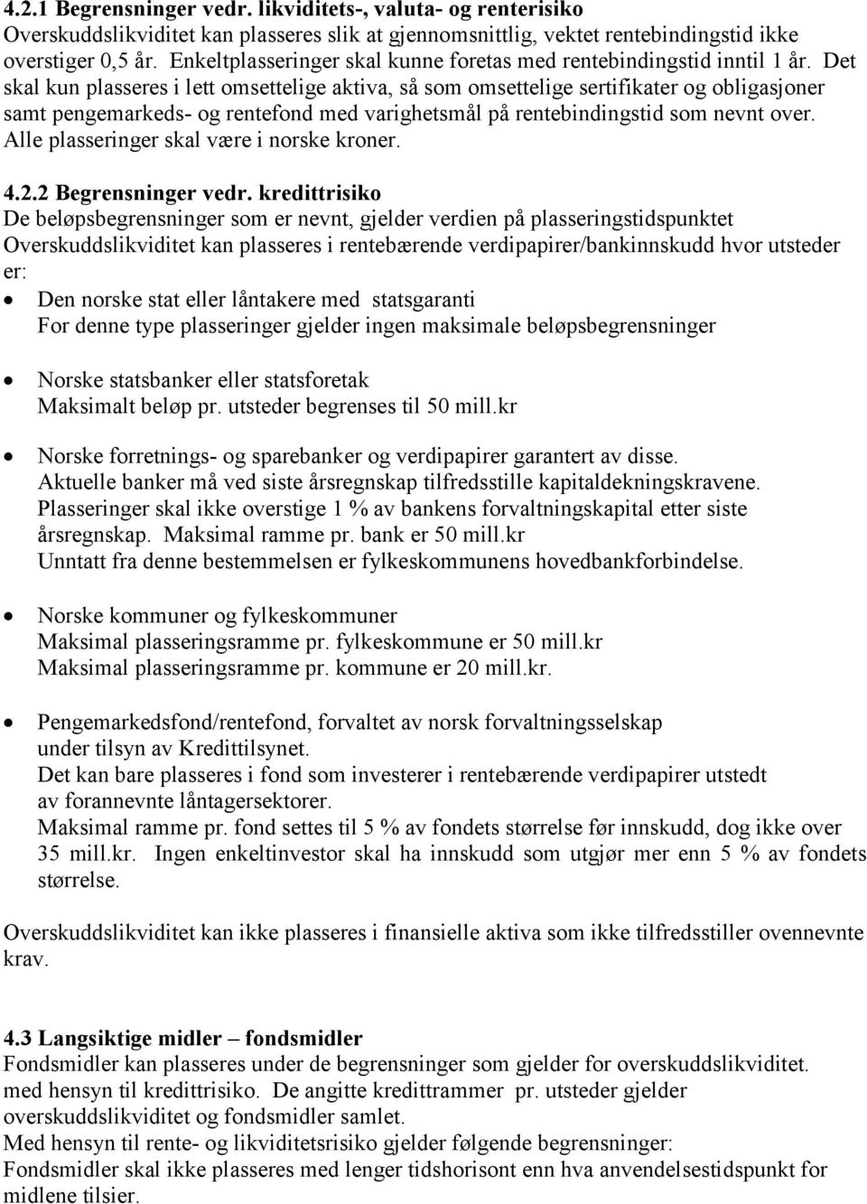 Det skal kun plasseres i lett omsettelige aktiva, så som omsettelige sertifikater og obligasjoner samt pengemarkeds- og rentefond med varighetsmål på rentebindingstid som nevnt over.