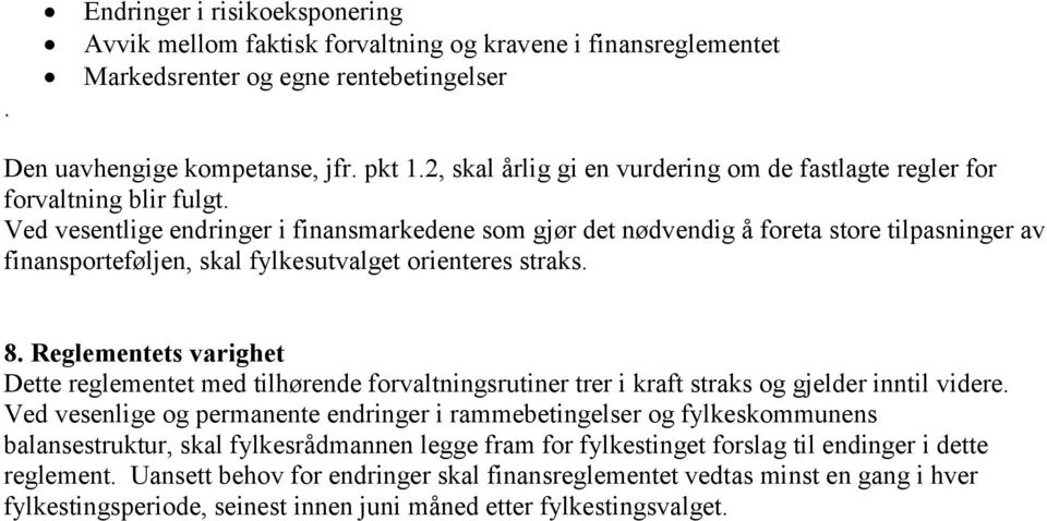 Ved vesentlige endringer i finansmarkedene som gjør det nødvendig å foreta store tilpasninger av finansporteføljen, skal fylkesutvalget orienteres straks. 8.