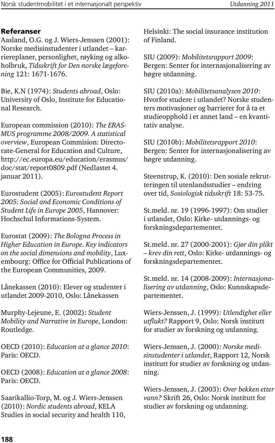 N (1974): Students abroad, Oslo: University of Oslo, Institute for Educational Research. European commission (2010): The ERAS- MUS programme 2008/2009.