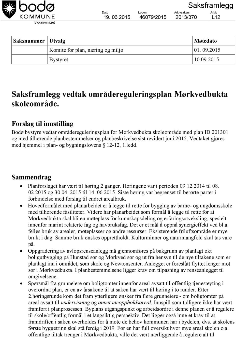 Forslag til innstilling Bodø bystyre vedtar områdereguleringsplan for Mørkvedbukta skoleområde med plan ID 201301 og med tilhørende planbestemmelser og planbeskrivelse sist revidert juni 2015.