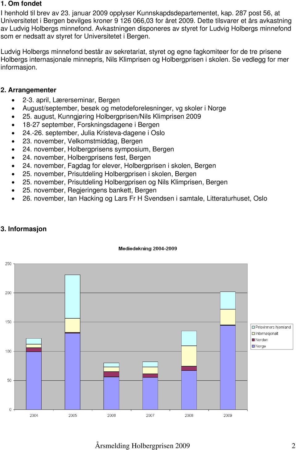 Ludvig Holbergs minnefond består av sekretariat, styret og egne fagkomiteer for de tre prisene Holbergs internasjonale minnepris, Nils Klimprisen og Holbergprisen i skolen.