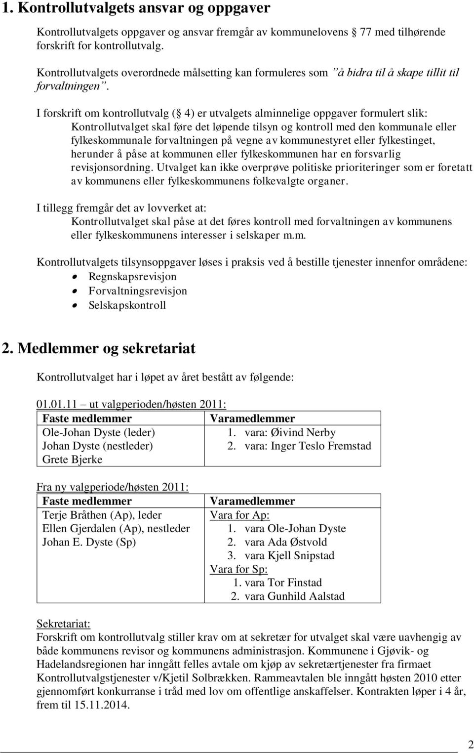 I forskrift om kontrollutvalg ( 4) er utvalgets alminnelige oppgaver formulert slik: Kontrollutvalget skal føre det løpende tilsyn og kontroll med den kommunale eller fylkeskommunale forvaltningen på