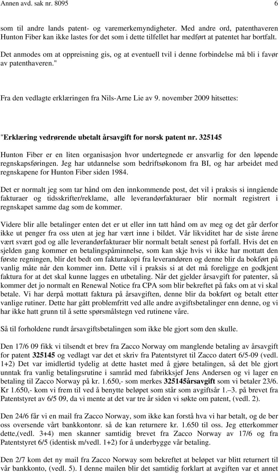 Det anmodes om at oppreisning gis, og at eventuell tvil i denne forbindelse må bli i favør av patenthaveren." Fra den vedlagte erklæringen fra Nils-Arne Lie av 9.