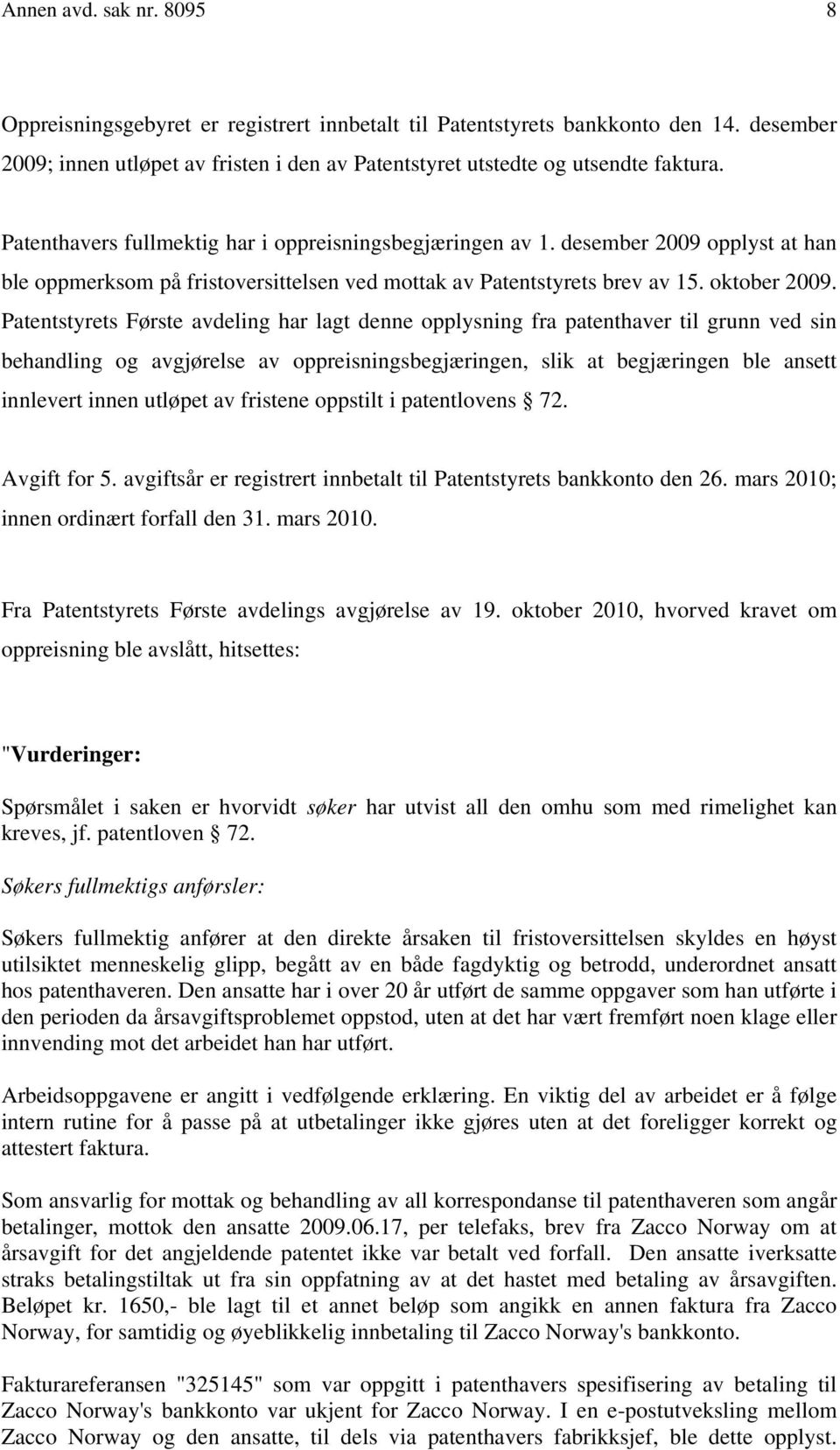 Patentstyrets Første avdeling har lagt denne opplysning fra patenthaver til grunn ved sin behandling og avgjørelse av oppreisningsbegjæringen, slik at begjæringen ble ansett innlevert innen utløpet