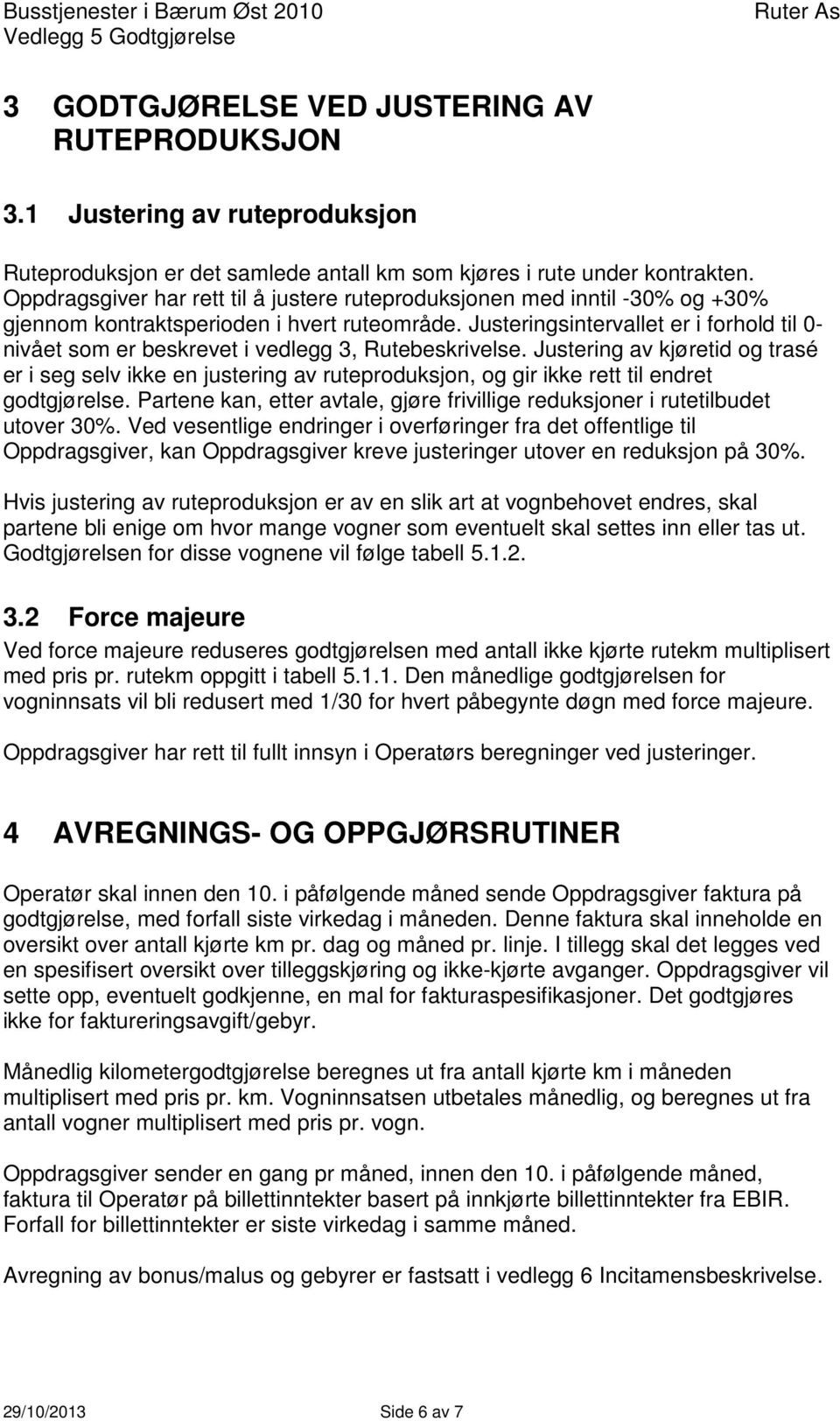 Justeringsintervallet er i forhold til 0- nivået som er beskrevet i vedlegg 3, Rutebeskrivelse.