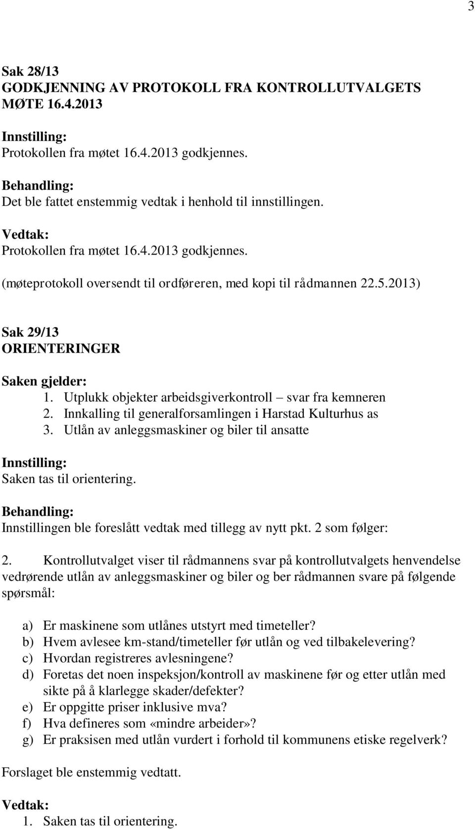 Utlån av anleggsmaskiner og biler til ansatte Saken tas til orientering. Innstillingen ble foreslått vedtak med tillegg av nytt pkt. 2 som følger: 2.