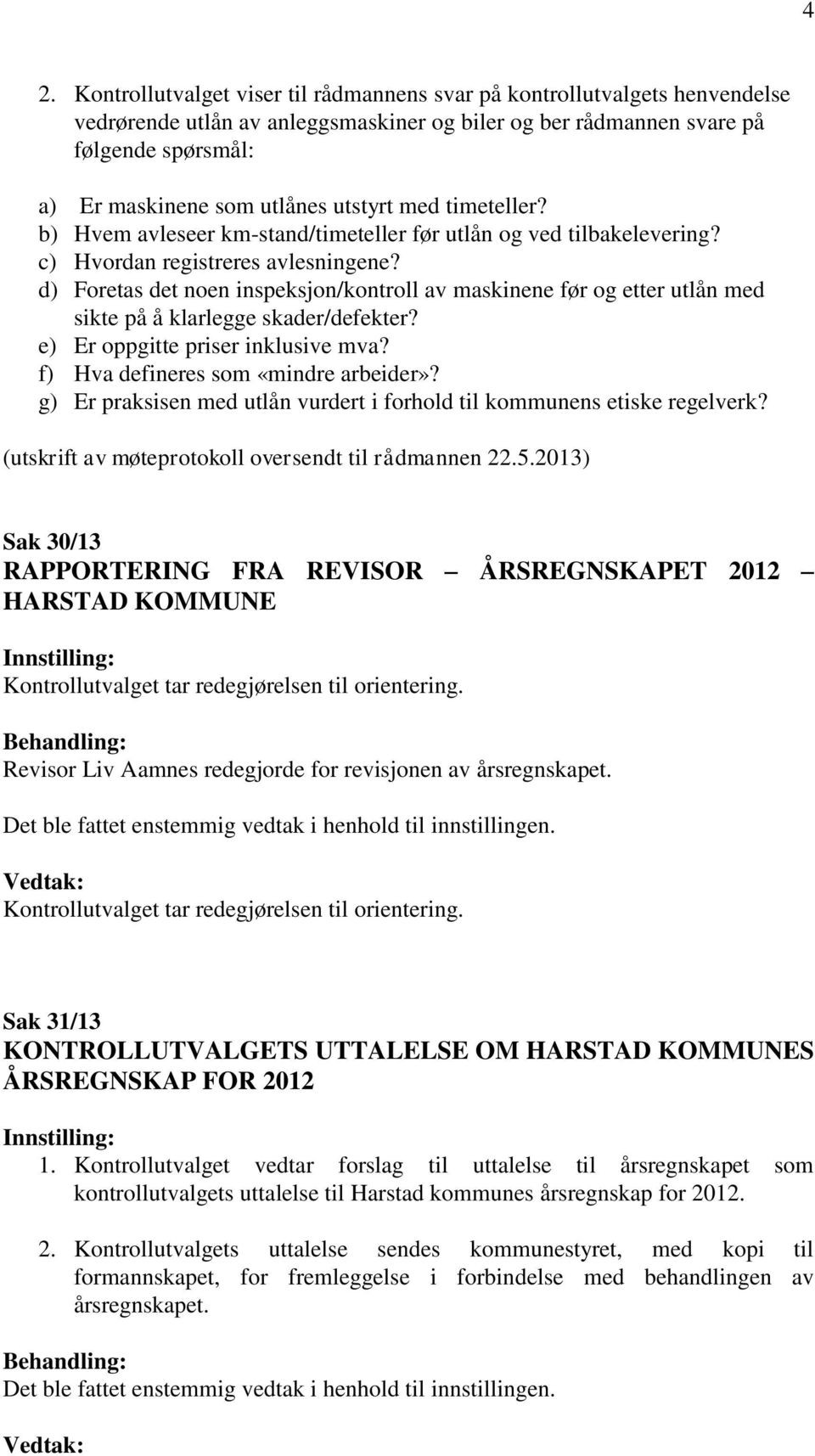 d) Foretas det noen inspeksjon/kontroll av maskinene før og etter utlån med sikte på å klarlegge skader/defekter? e) Er oppgitte priser inklusive mva? f) Hva defineres som «mindre arbeider»?