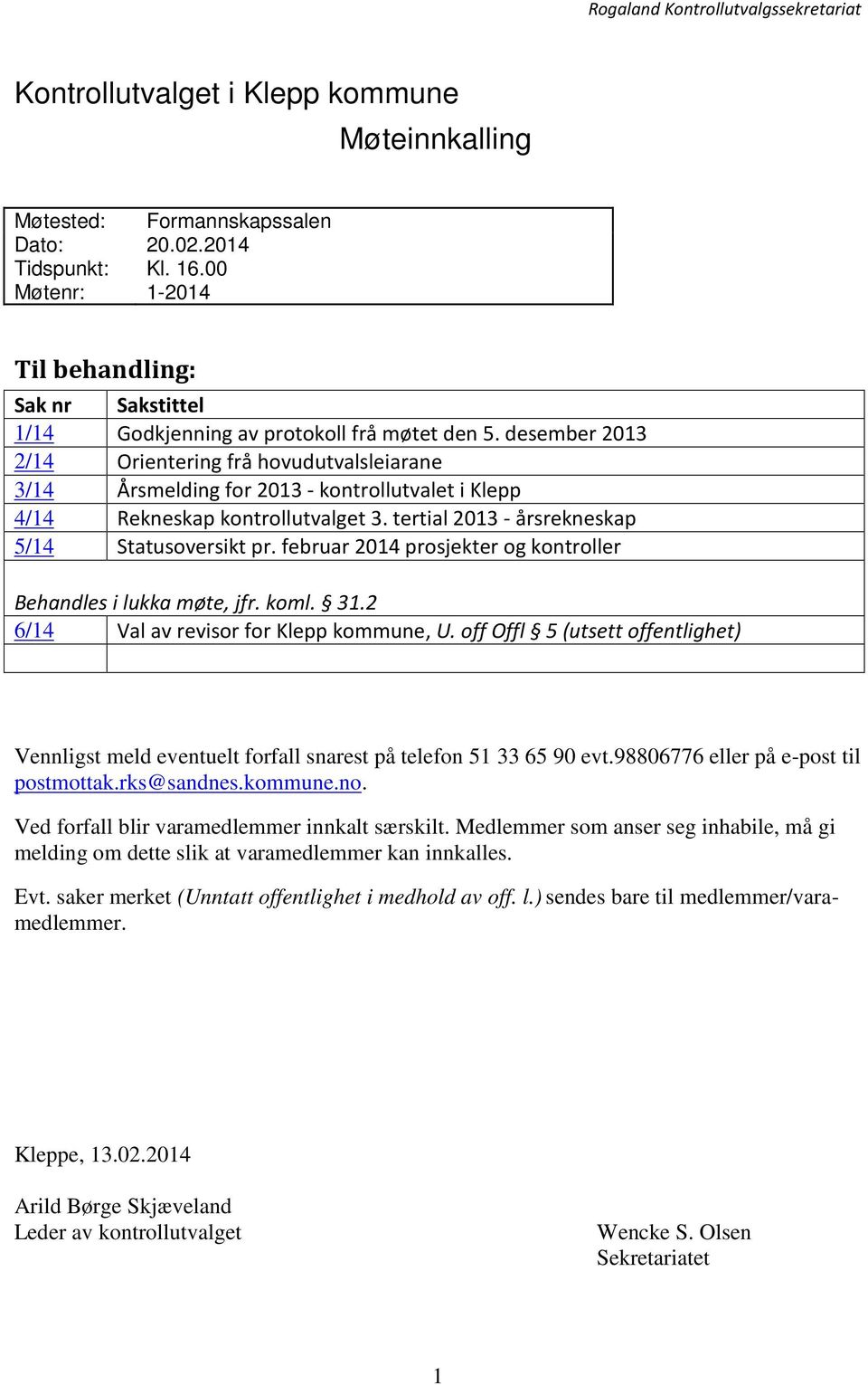 desember 2013 2/14 Orientering frå hovudutvalsleiarane 3/14 Årsmelding for 2013 - kontrollutvalet i Klepp 4/14 Rekneskap kontrollutvalget 3. tertial 2013 - årsrekneskap 5/14 Statusoversikt pr.