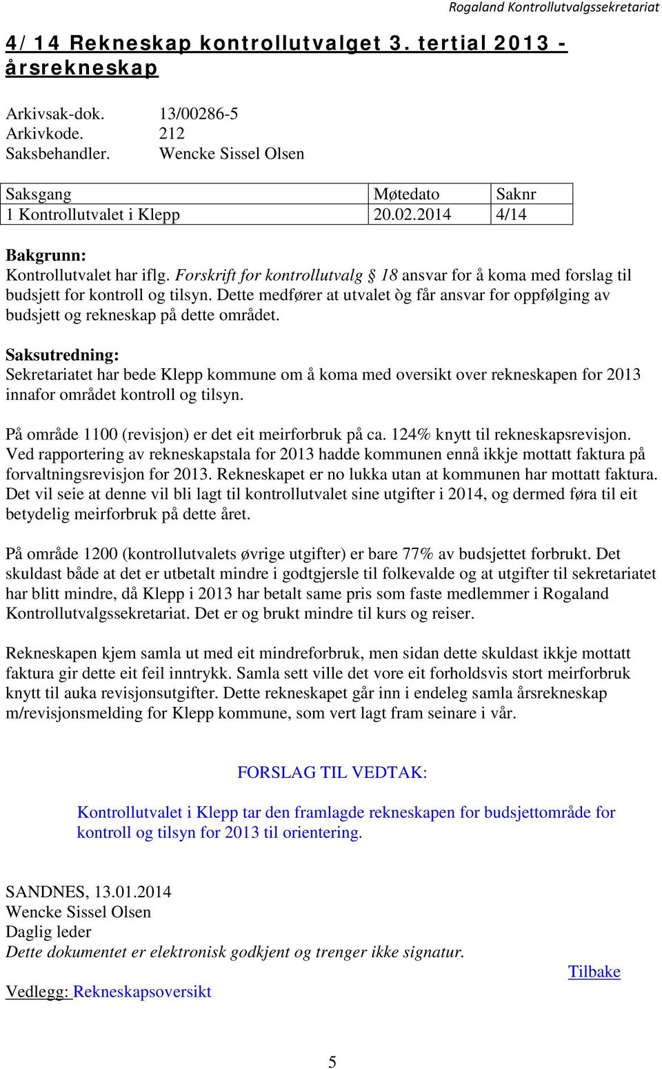 Saksutredning: Sekretariatet har bede Klepp kommune om å koma med oversikt over rekneskapen for 2013 innafor området kontroll og tilsyn. På område 1100 (revisjon) er det eit meirforbruk på ca.