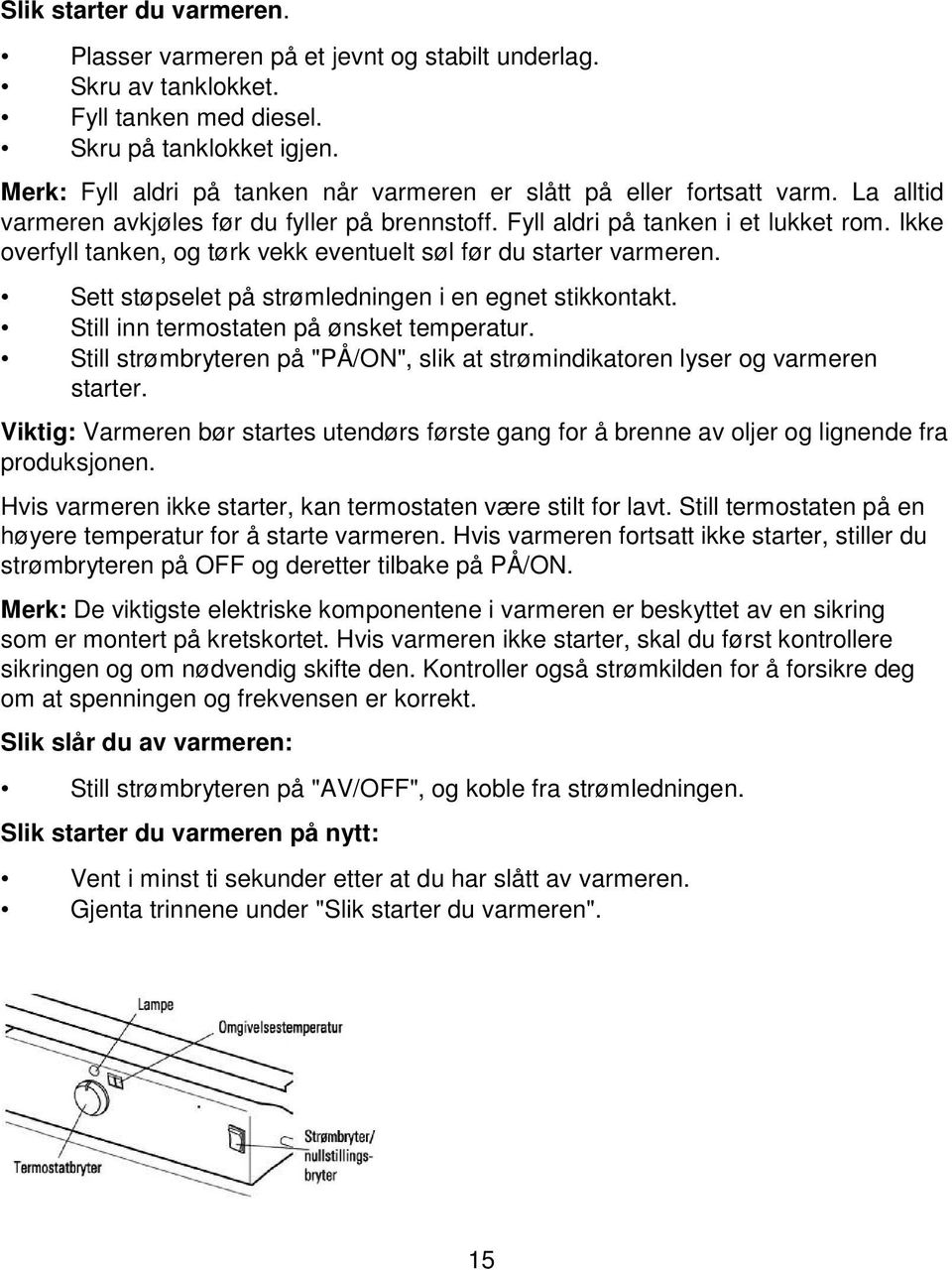 Ikke overfyll tanken, og tørk vekk eventuelt søl før du starter varmeren. Sett støpselet på strømledningen i en egnet stikkontakt. Still inn termostaten på ønsket temperatur.