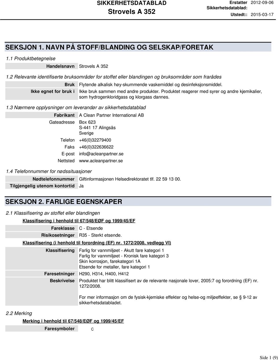 3 Nærmere opplysninger om leverandør av sikkerhetsdatablad Fabrikant Flytende alkalisk høy-skummende vaskemiddel og desinfeksjonsmiddel. Ikke bruk sammen med andre produkter.