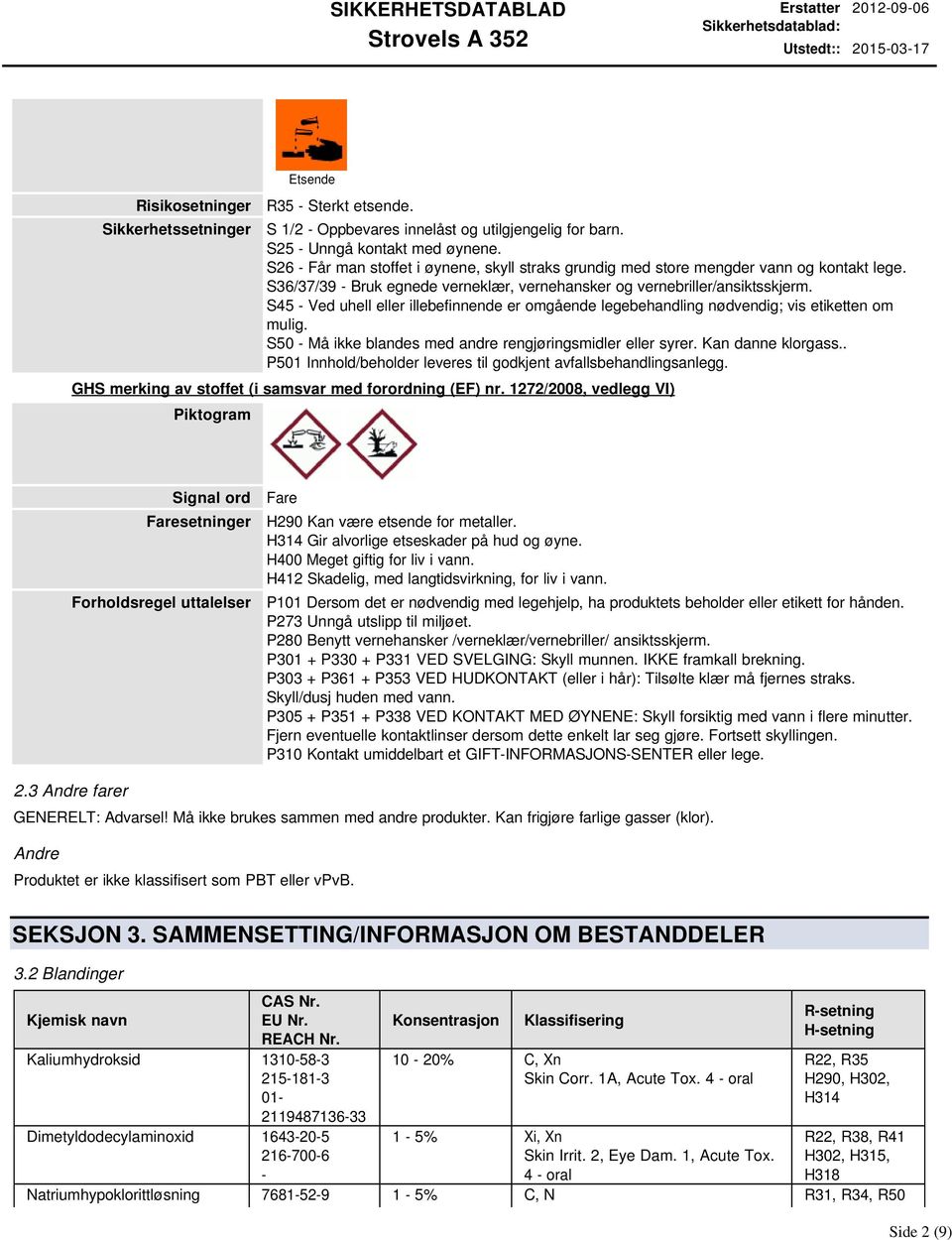 S45 - Ved uhell eller illebefinnende er omgående legebehandling nødvendig; vis etiketten om mulig. S50 - Må ikke blandes med andre rengjøringsmidler eller syrer. Kan danne klorgass.