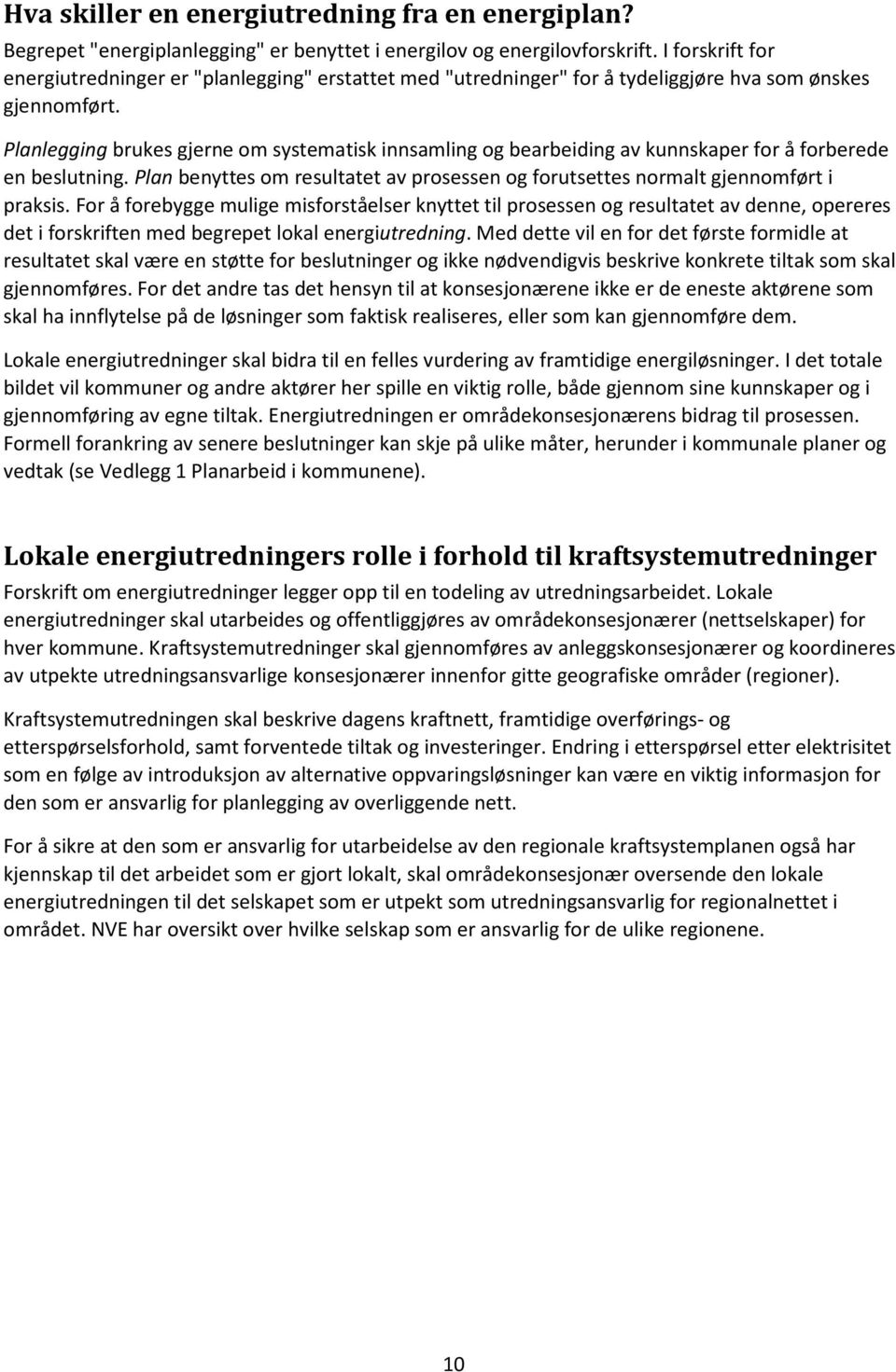 Planlegging brukes gjerne om systematisk innsamling og bearbeiding av kunnskaper for å forberede en beslutning. Plan benyttes om resultatet av prosessen og forutsettes normalt gjennomført i praksis.