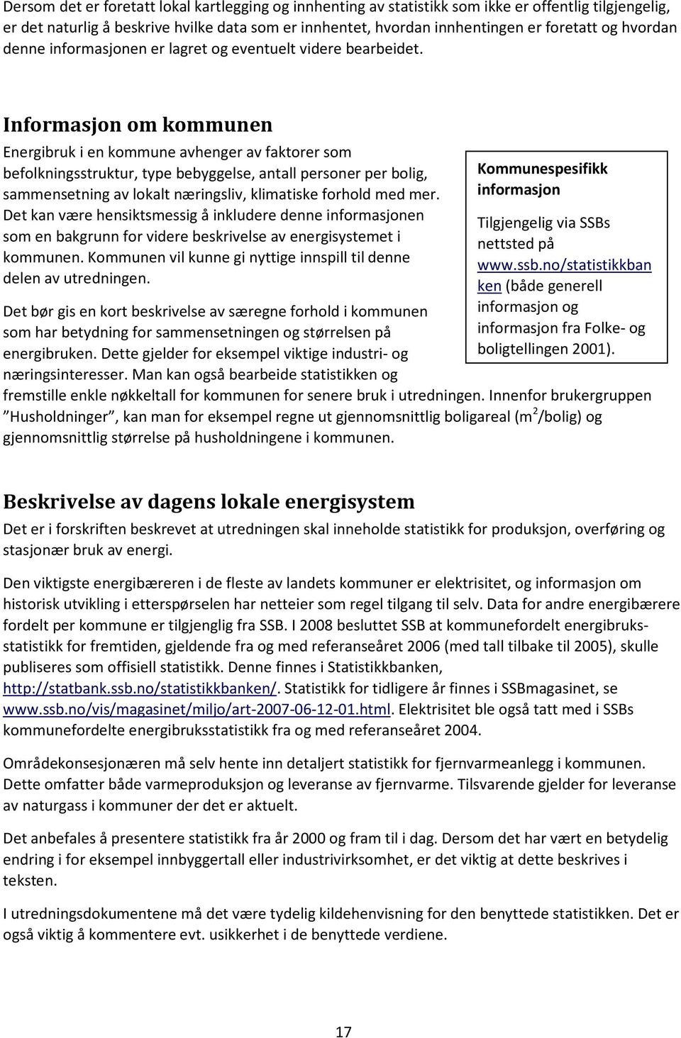 Informasjon om kommunen Energibruk i en kommune avhenger av faktorer som befolkningsstruktur, type bebyggelse, antall personer per bolig, sammensetning av lokalt næringsliv, klimatiske forhold med