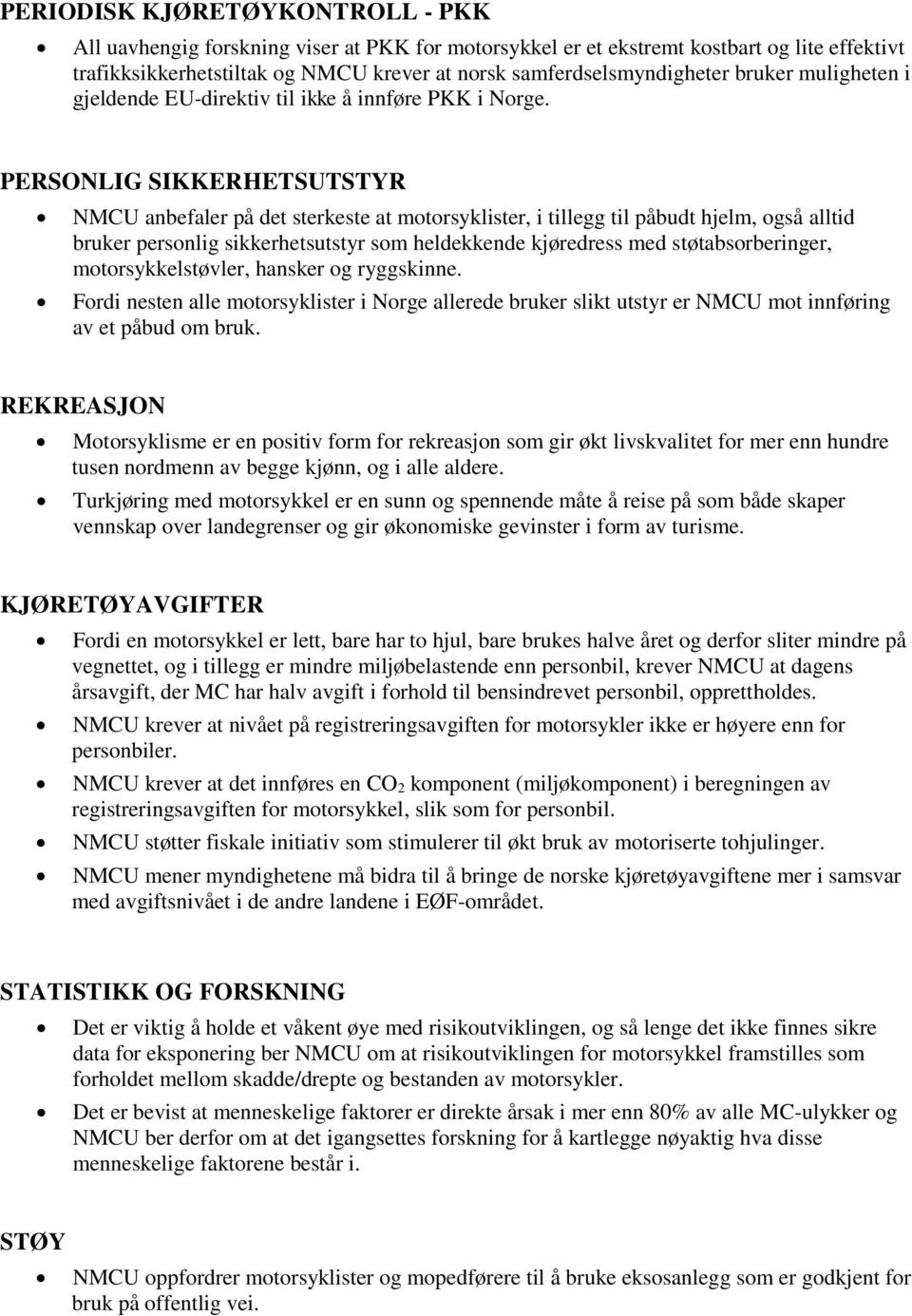 PERSONLIG SIKKERHETSUTSTYR NMCU anbefaler på det sterkeste at motorsyklister, i tillegg til påbudt hjelm, også alltid bruker personlig sikkerhetsutstyr som heldekkende kjøredress med