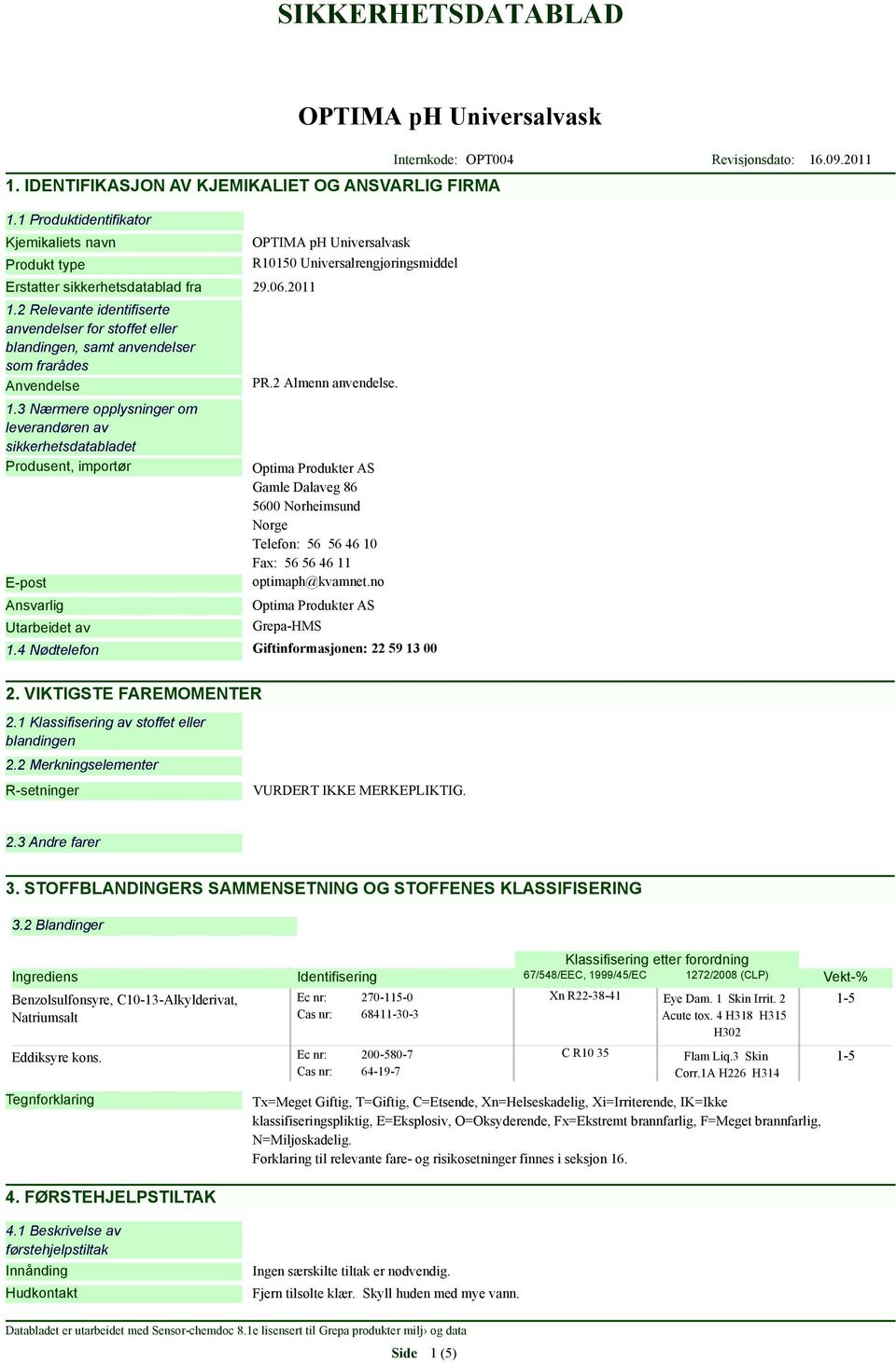 3 Nærmere opplysninger om leverandøren av sikkerhetsdatabladet Produsent, importør E-post Ansvarlig Utarbeidet av R10150 Universalrengjøringsmiddel PR.2 Almenn anvendelse.