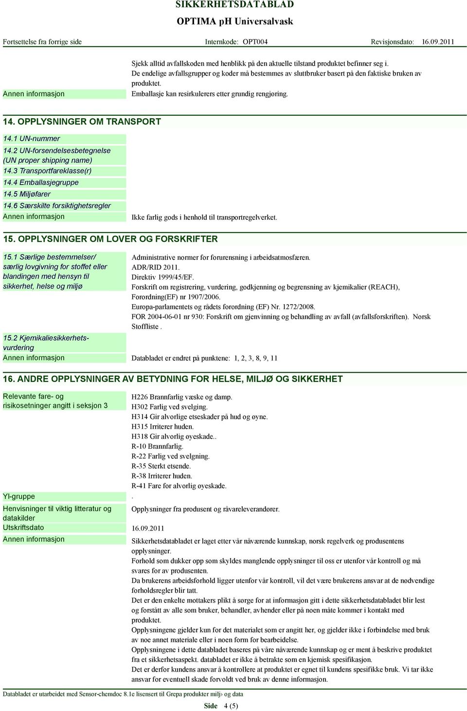 4 Emballasjegruppe 14.5 Miljøfarer 14.6 Særskilte forsiktighetsregler Ikke farlig gods i henhold til transportregelverket. 15. OPPLYSNINGER OM LOVER OG FORSKRIFTER 15.