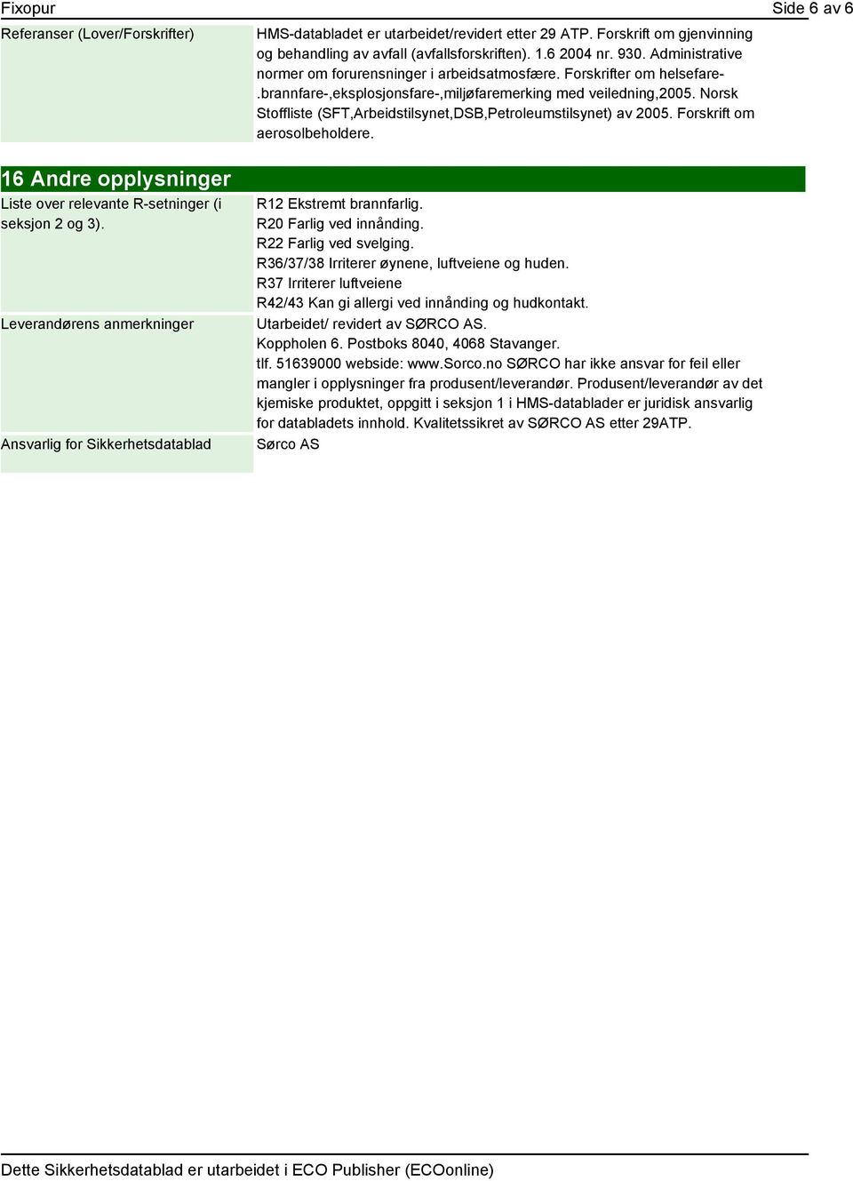 Norsk Stoffliste (SFT,Arbeidstilsynet,DSB,Petroleumstilsynet) av 2005. Forskrift om aerosolbeholdere. 16 Andre opplysninger Liste over relevante R-setninger (i seksjon 2 og 3).