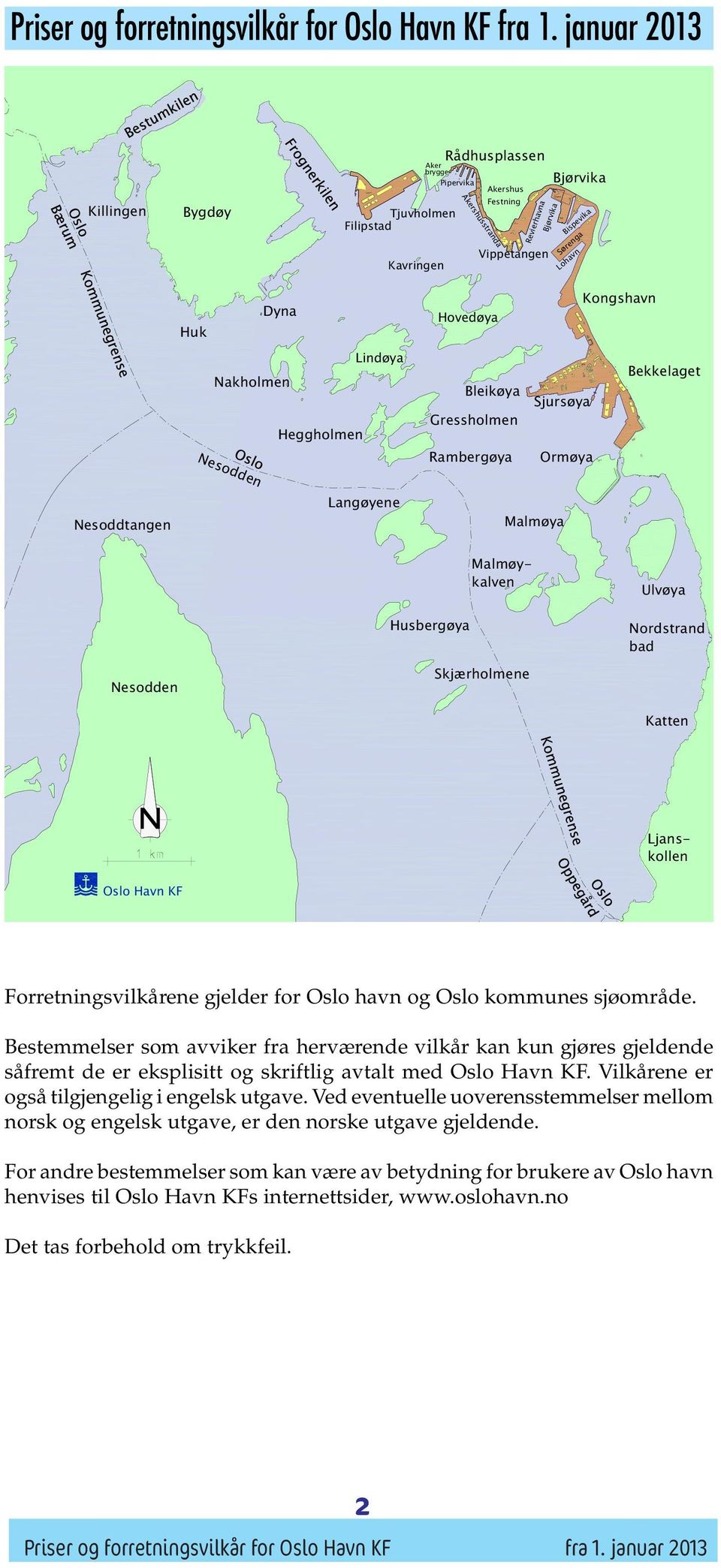 Dyna Huk Lindøya Nakholmen Heggholmen Nesodden Hovedøya Bleikøya Gressholmen Rambergøya Sjursøya Ormøya Kongshavn Bekkelaget Nesoddtangen Langøyene Malmøya Nesodden Ulvøya Nordstrand bad Katten