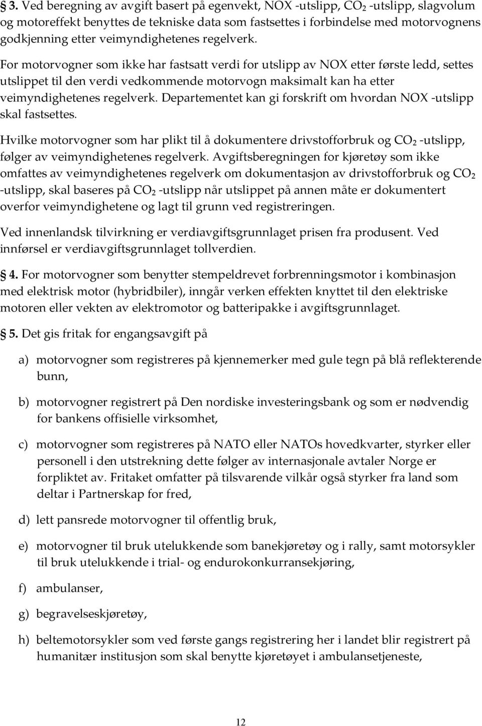 For motorvogner som ikke har fastsatt verdi for utslipp av NOX etter første ledd, settes utslippet til den verdi vedkommende motorvogn maksimalt kan ha etter  Departementet kan gi forskrift om