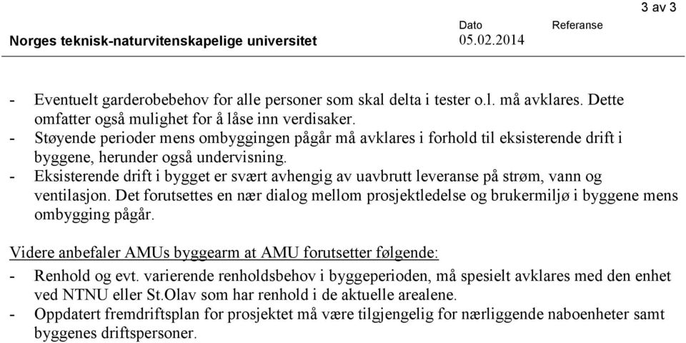 - Eksisterende drift i bygget er svært avhengig av uavbrutt leveranse på strøm, vann og ventilasjon. Det forutsettes en nær dialog mellom prosjektledelse og brukermiljø i byggene mens ombygging pågår.