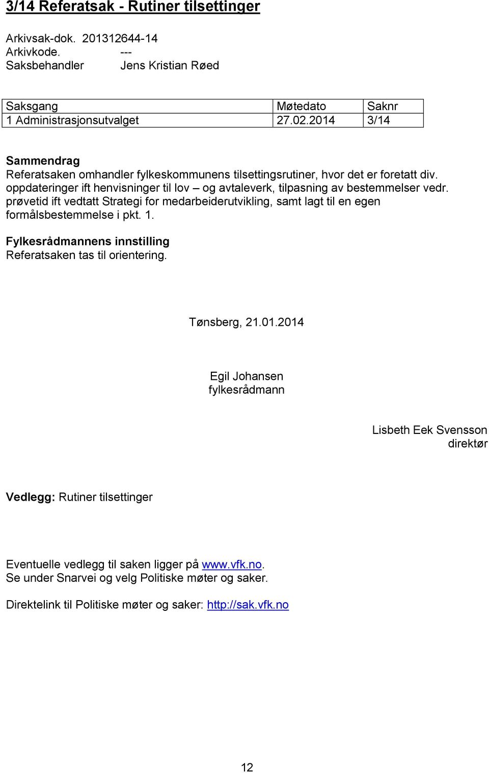 prøvetid ift vedtatt Strategi for medarbeiderutvikling, samt lagt til en egen formålsbestemmelse i pkt. 1. Fylkesrådmannens innstilling Referatsaken tas til orientering. Tønsberg, 21.01.