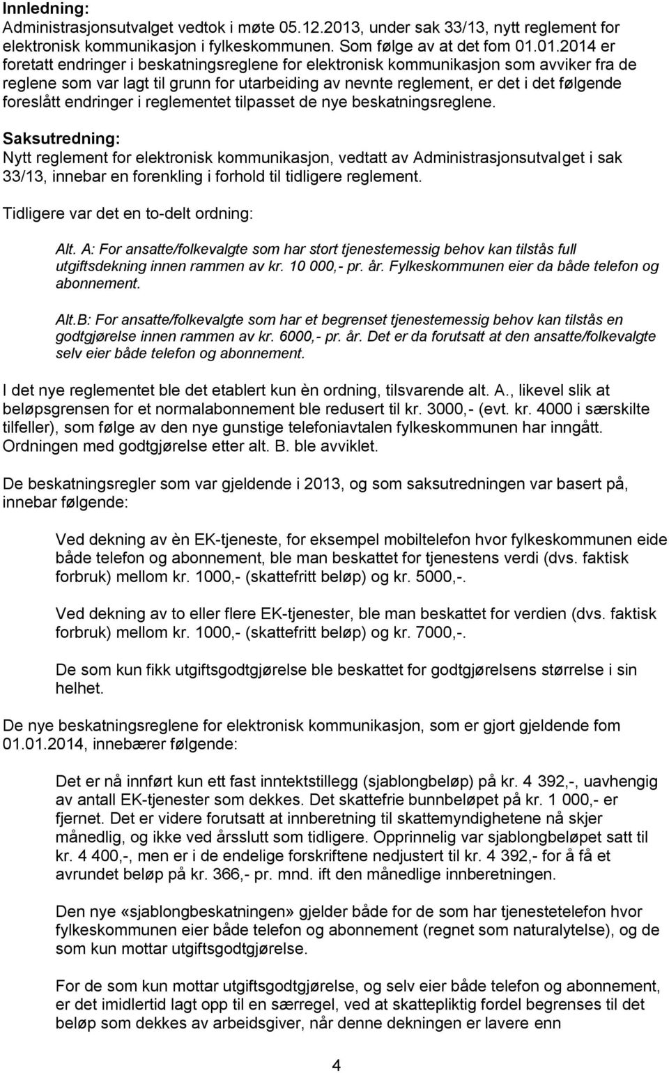 01.2014 er foretatt endringer i beskatningsreglene for elektronisk kommunikasjon som avviker fra de reglene som var lagt til grunn for utarbeiding av nevnte reglement, er det i det følgende foreslått