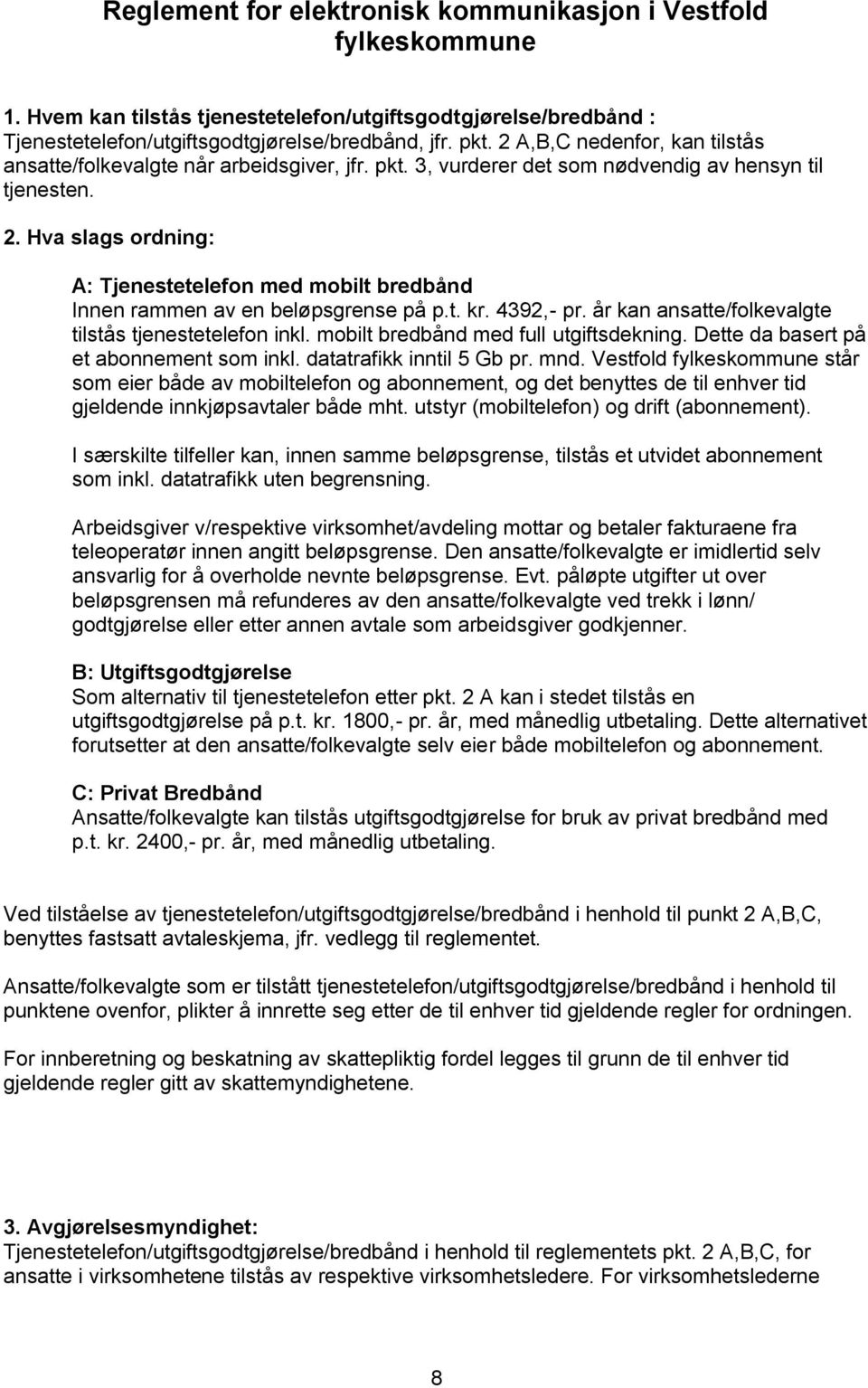 Hva slags ordning: A: Tjenestetelefon med mobilt bredbånd Innen rammen av en beløpsgrense på p.t. kr. 4392,- pr. år kan ansatte/folkevalgte tilstås tjenestetelefon inkl.