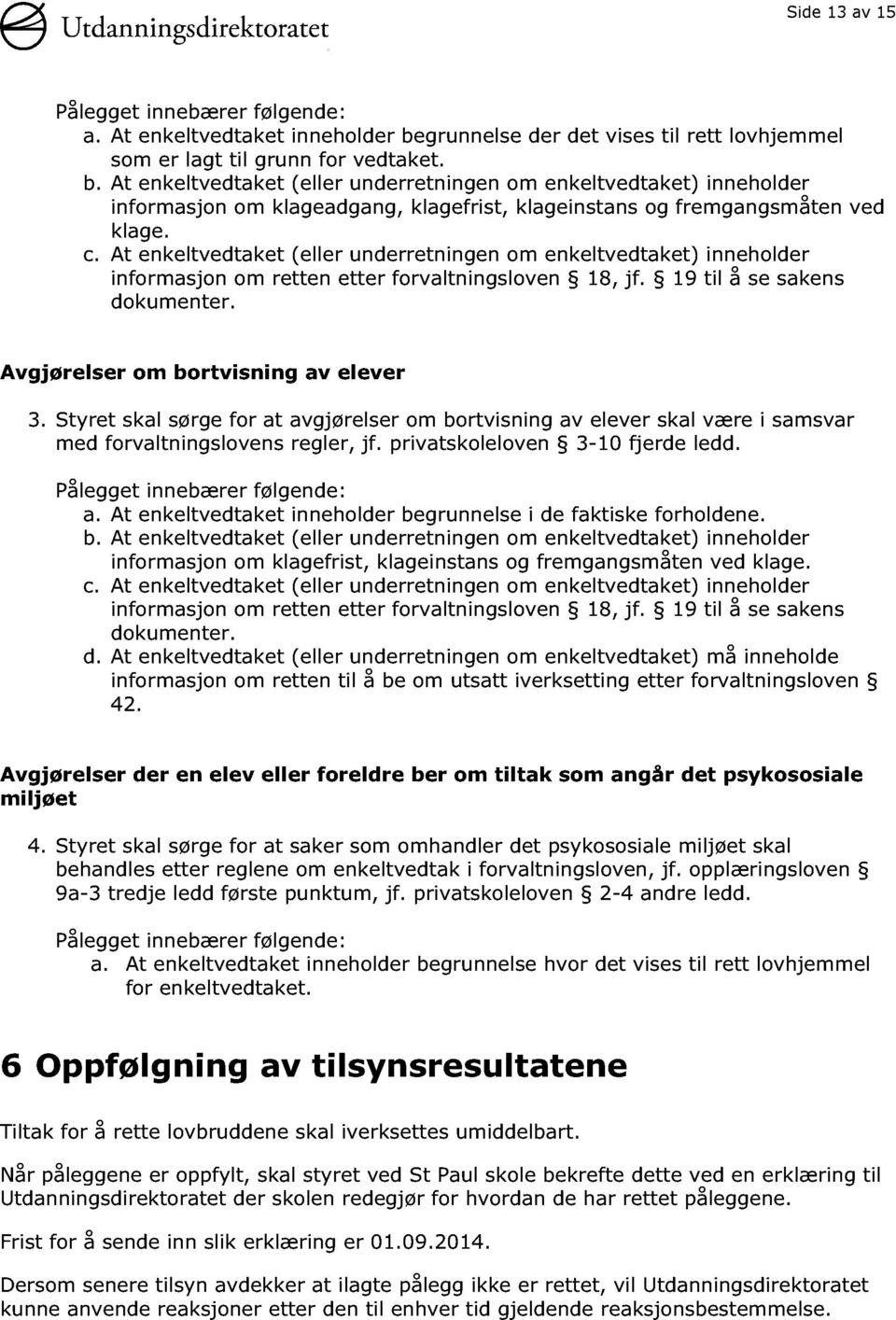 At enkeltvedtaket (eller underretningen om enkeltvedtaket) inneholder informasjon om klageadgang, klagefrist, klageinstans og fremgangsmåten ved klage. c.