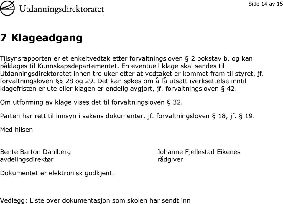 Det kan søkes om å få utsatt iverksettelse inntil klagefristen er ute eller klagen er endelig avgjort, jf. forvaltningsloven 42. Om utforming av klage vises det til forvaltningsloven 32.