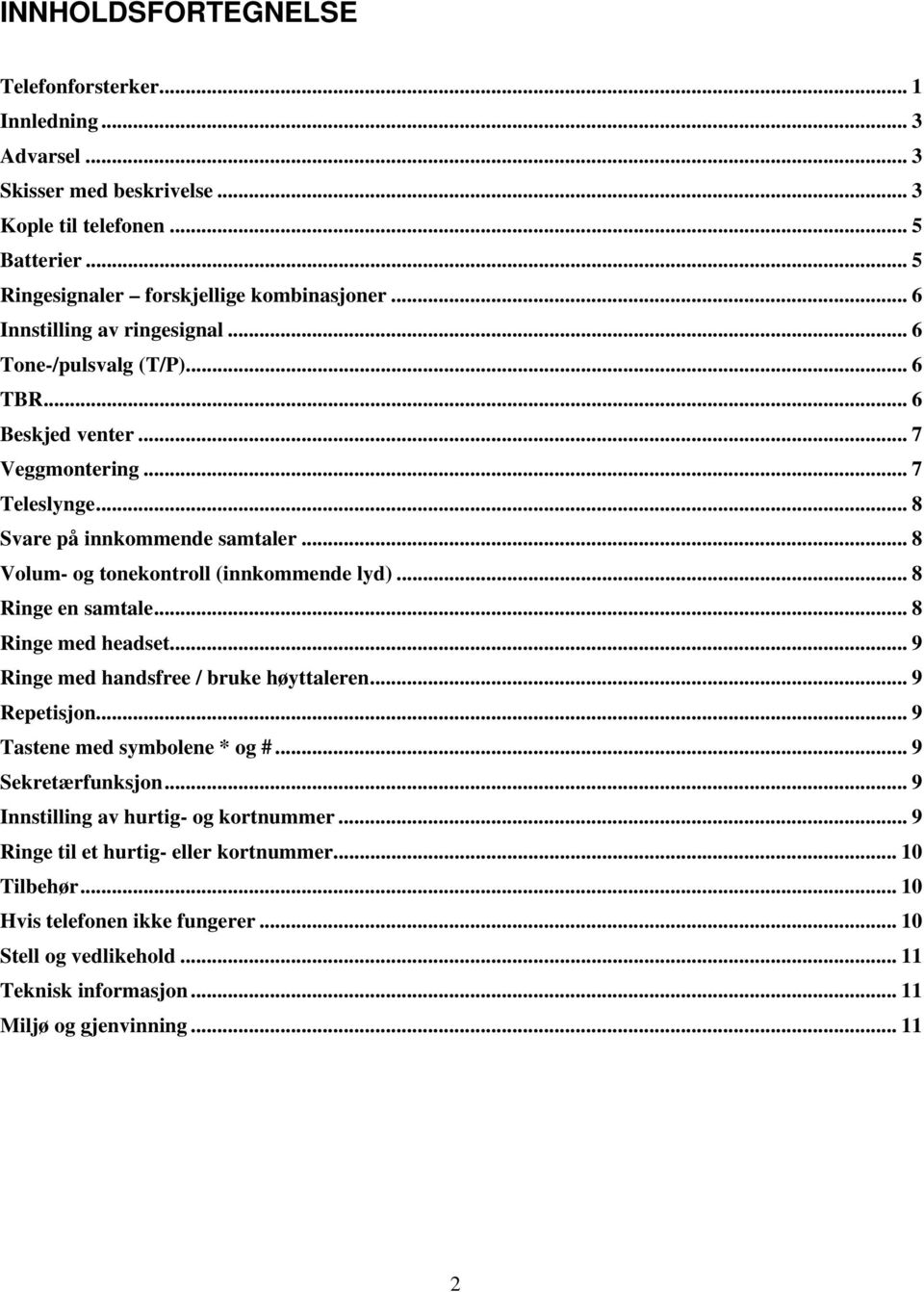 .. 8 Volum- og tonekontroll (innkommende lyd)... 8 Ringe en samtale... 8 Ringe med headset... 9 Ringe med handsfree / bruke høyttaleren... 9 Repetisjon... 9 Tastene med symbolene * og #.