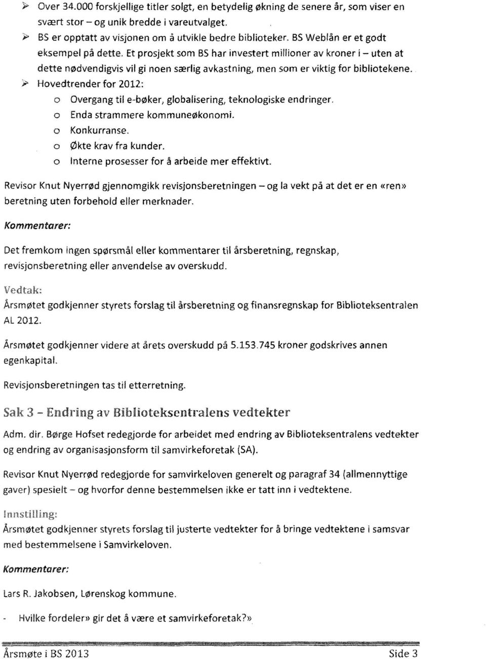 > Hvedtrender fr 2012: Overgang til e-bøker, glbalisering, teknlgiske endringer. Enda strammere kmmuneøknmi. Knkurranse. Økte krav fra kunder. Interne prsesser fr å arbeide mer effektivt.