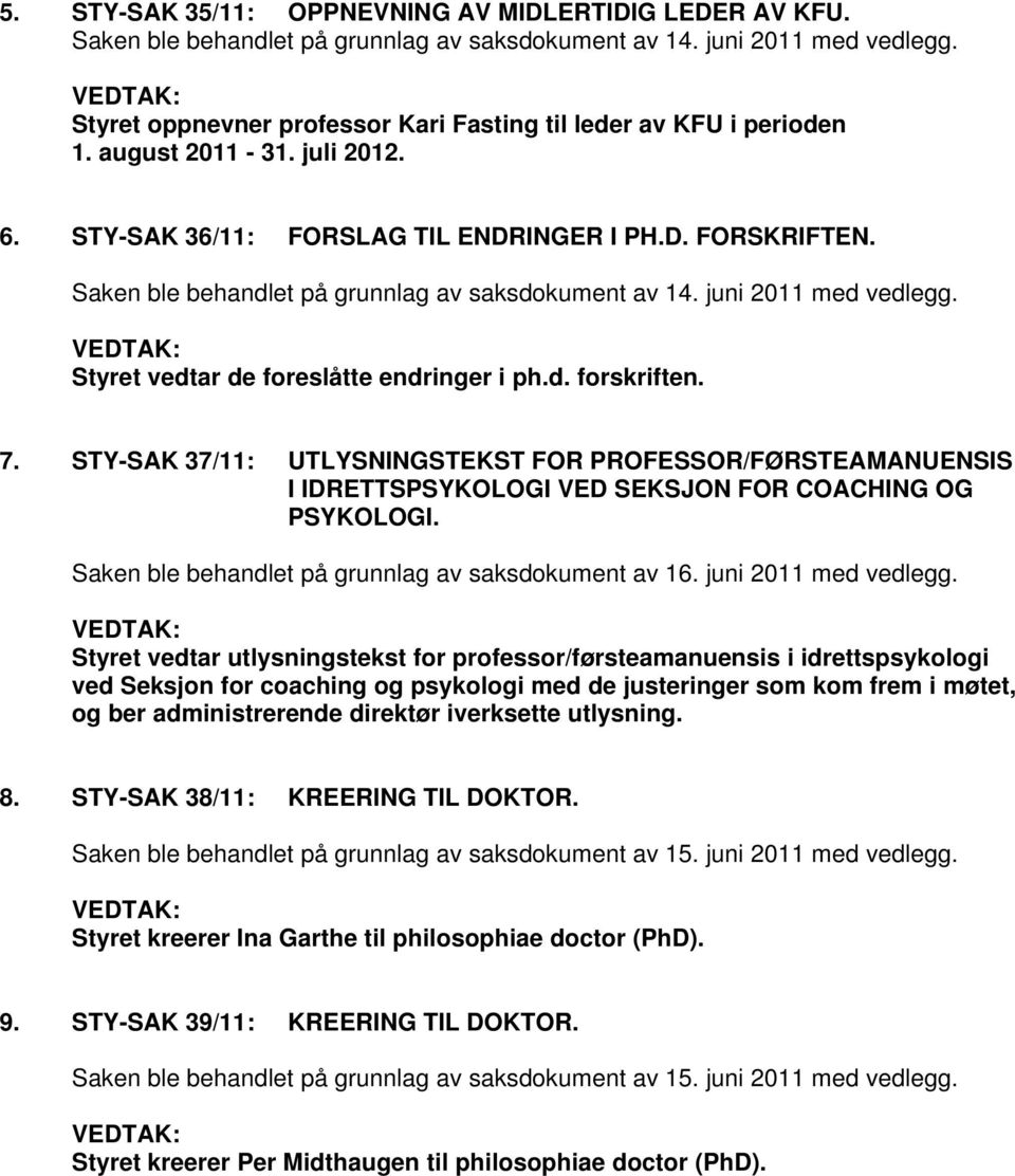 STY-SAK 37/11: UTLYSNINGSTEKST FOR PROFESSOR/FØRSTEAMANUENSIS I IDRETTSPSYKOLOGI VED SEKSJON FOR COACHING OG PSYKOLOGI. Saken ble behandlet på grunnlag av saksdokument av 16. juni 2011 med vedlegg.
